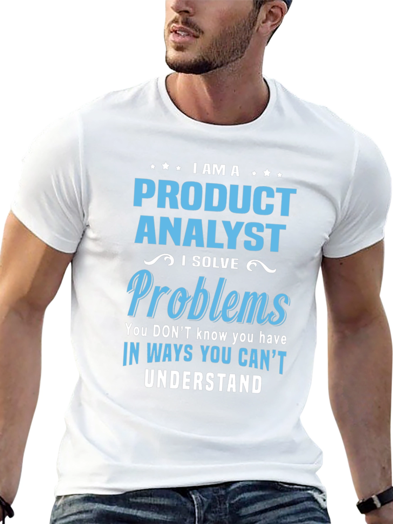 Product Analyst T-Shirt: I Solve Problems You Cant Understand