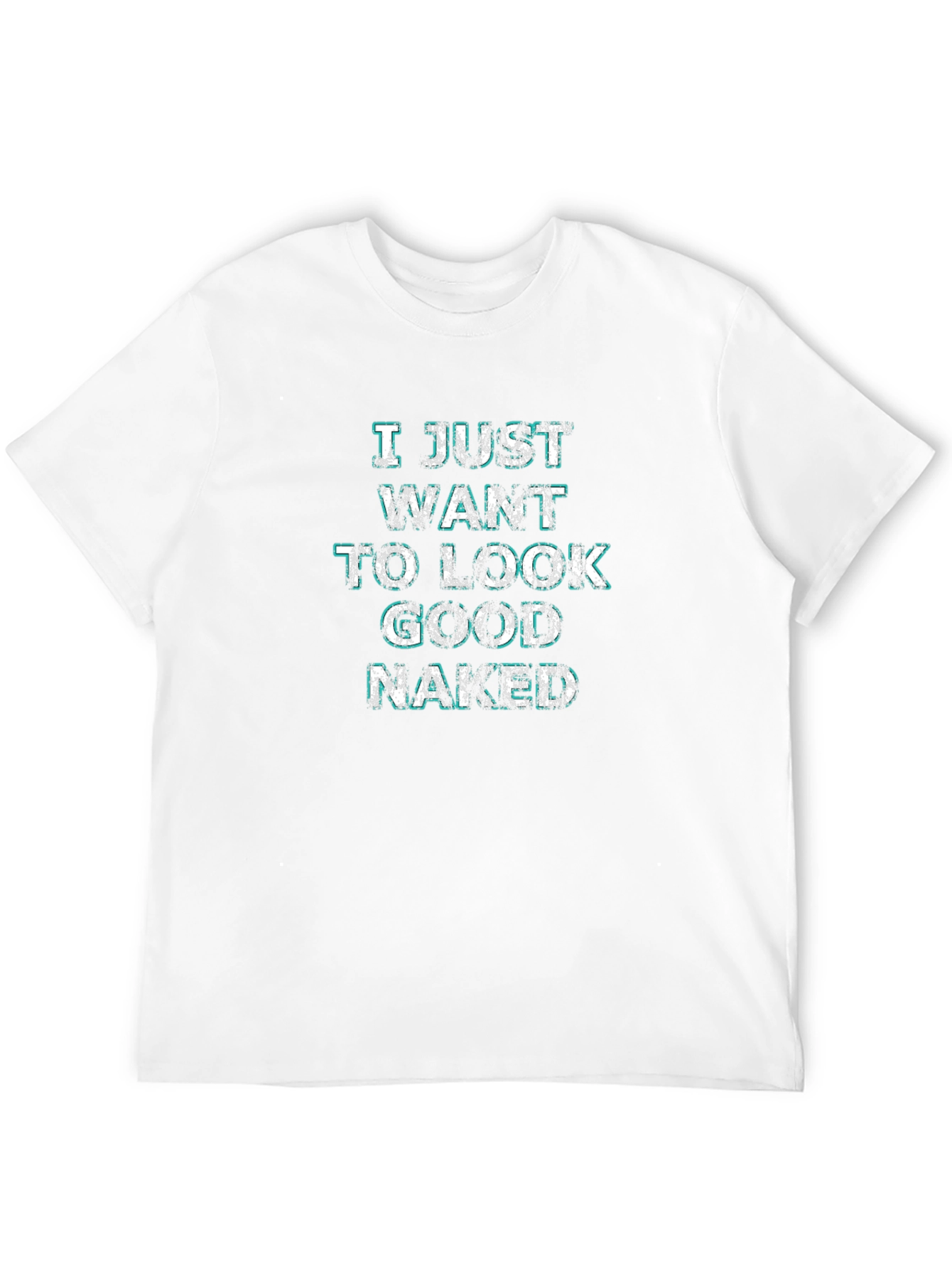 I Just Want to Look Good Naked T-Shirt
