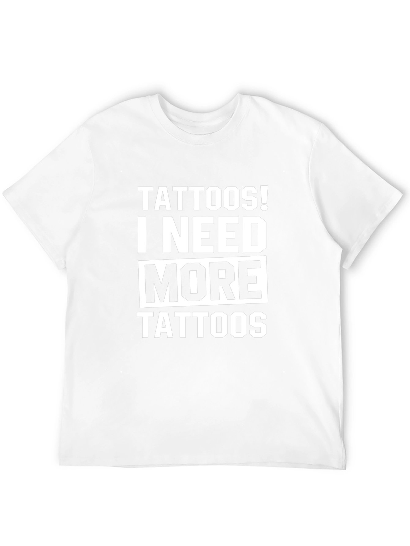 Tattoos! I Need More Tattoos Graphic Tee