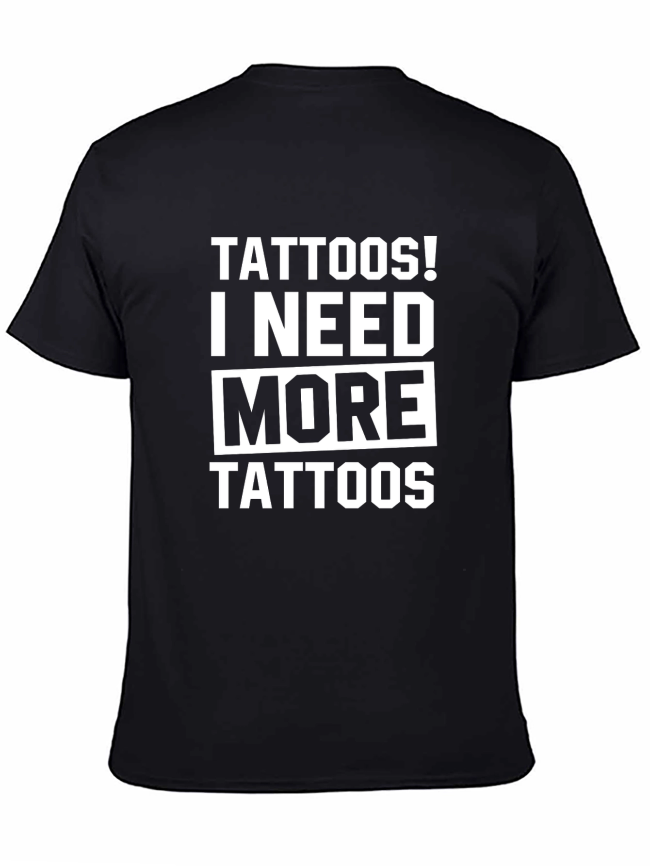 Tattoos! I Need More Tattoos Graphic Tee