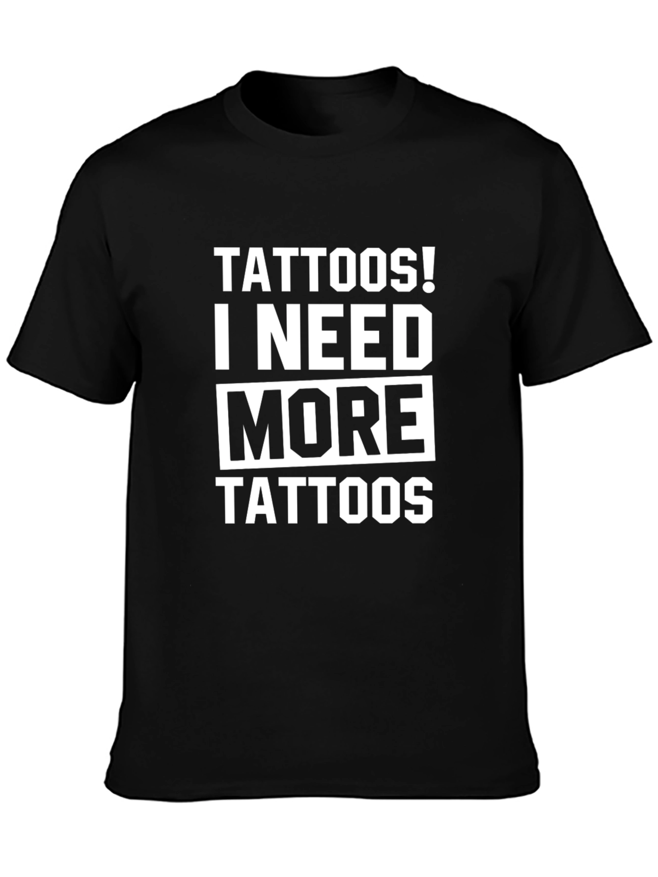 Tattoos! I Need More Tattoos Graphic Tee