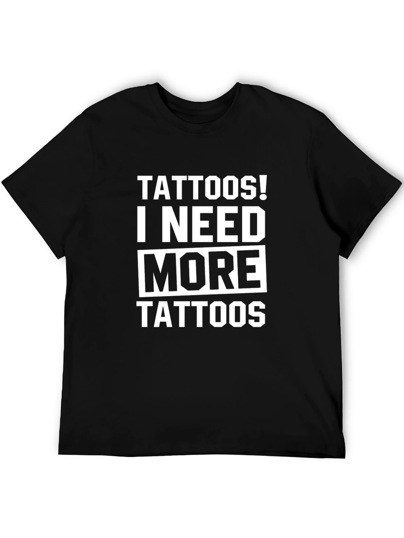 Tattoos! I Need More Tattoos Graphic Tee