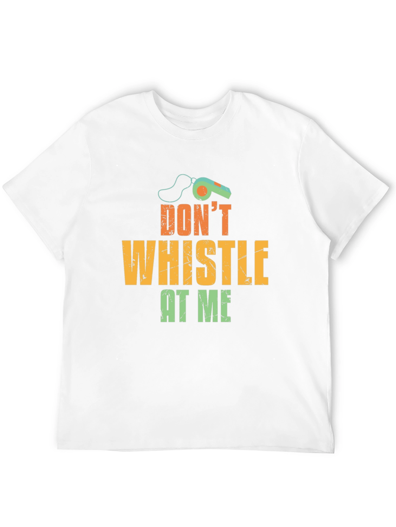 Dont Whistle At Me T-Shirt