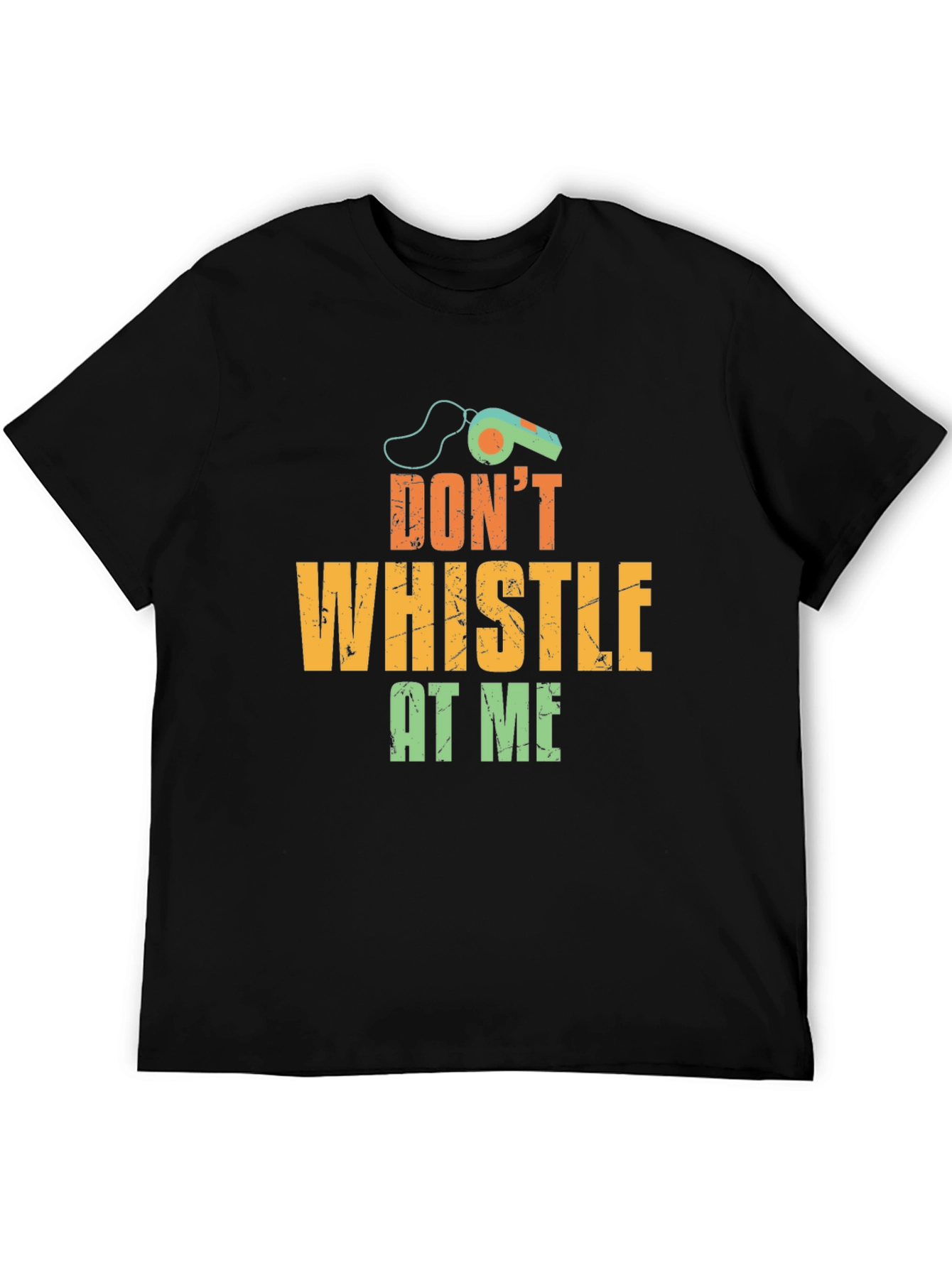 Dont Whistle At Me T-Shirt