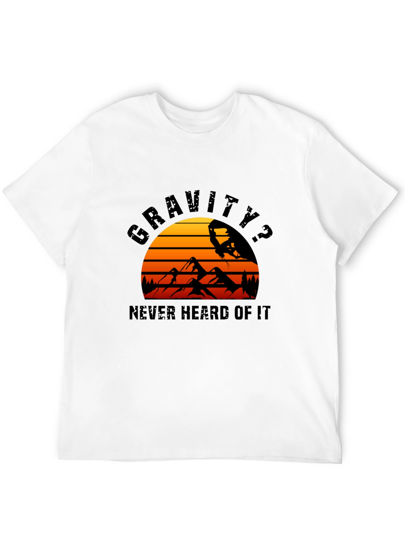 Gravity? Never Heard of It T-Shirt