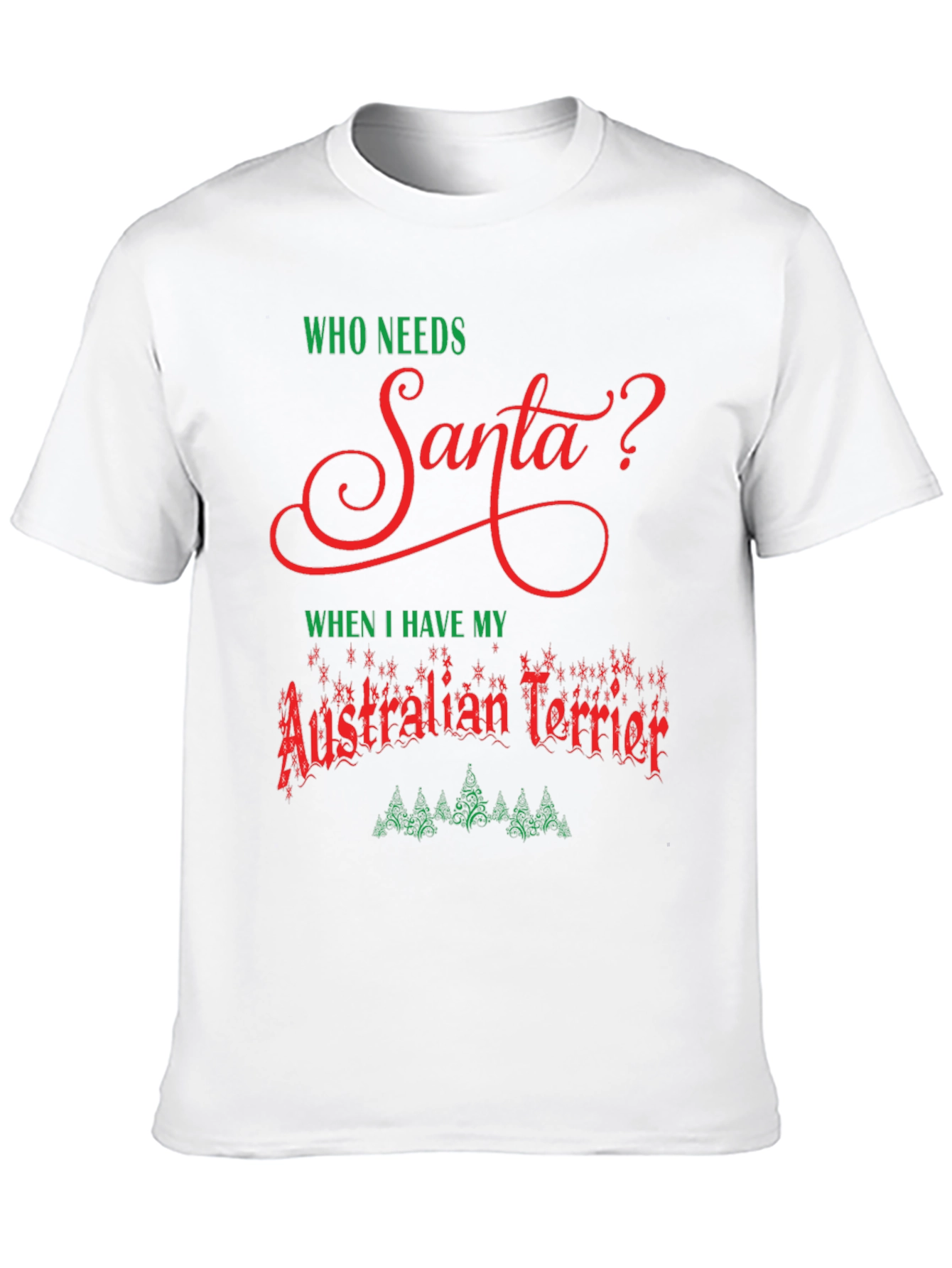 Who Needs Santa Australian Terrier T-Shirt – Christmas Dog Lover Tee