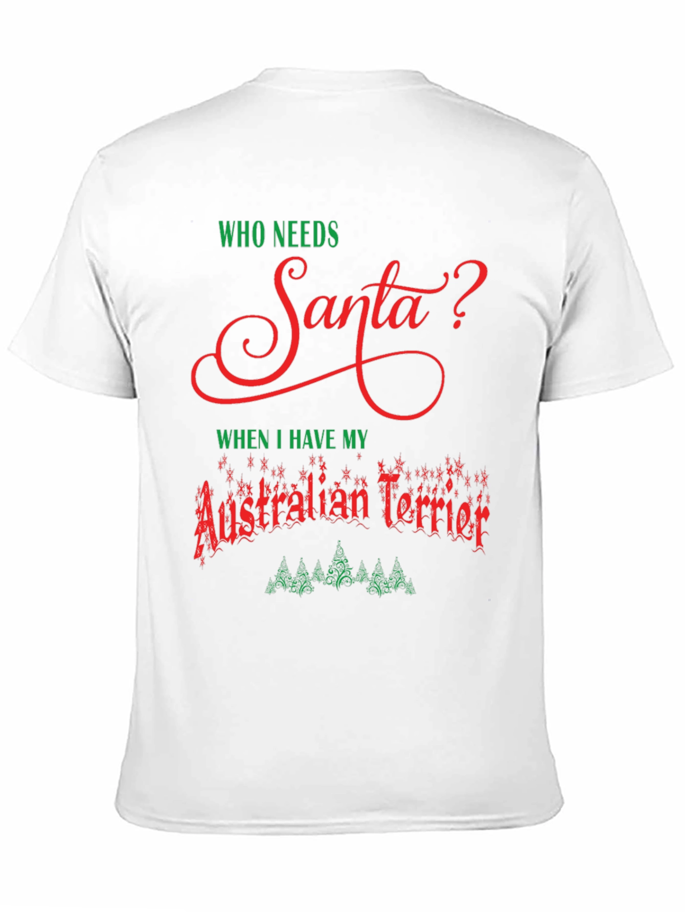 Who Needs Santa Australian Terrier T-Shirt – Christmas Dog Lover Tee