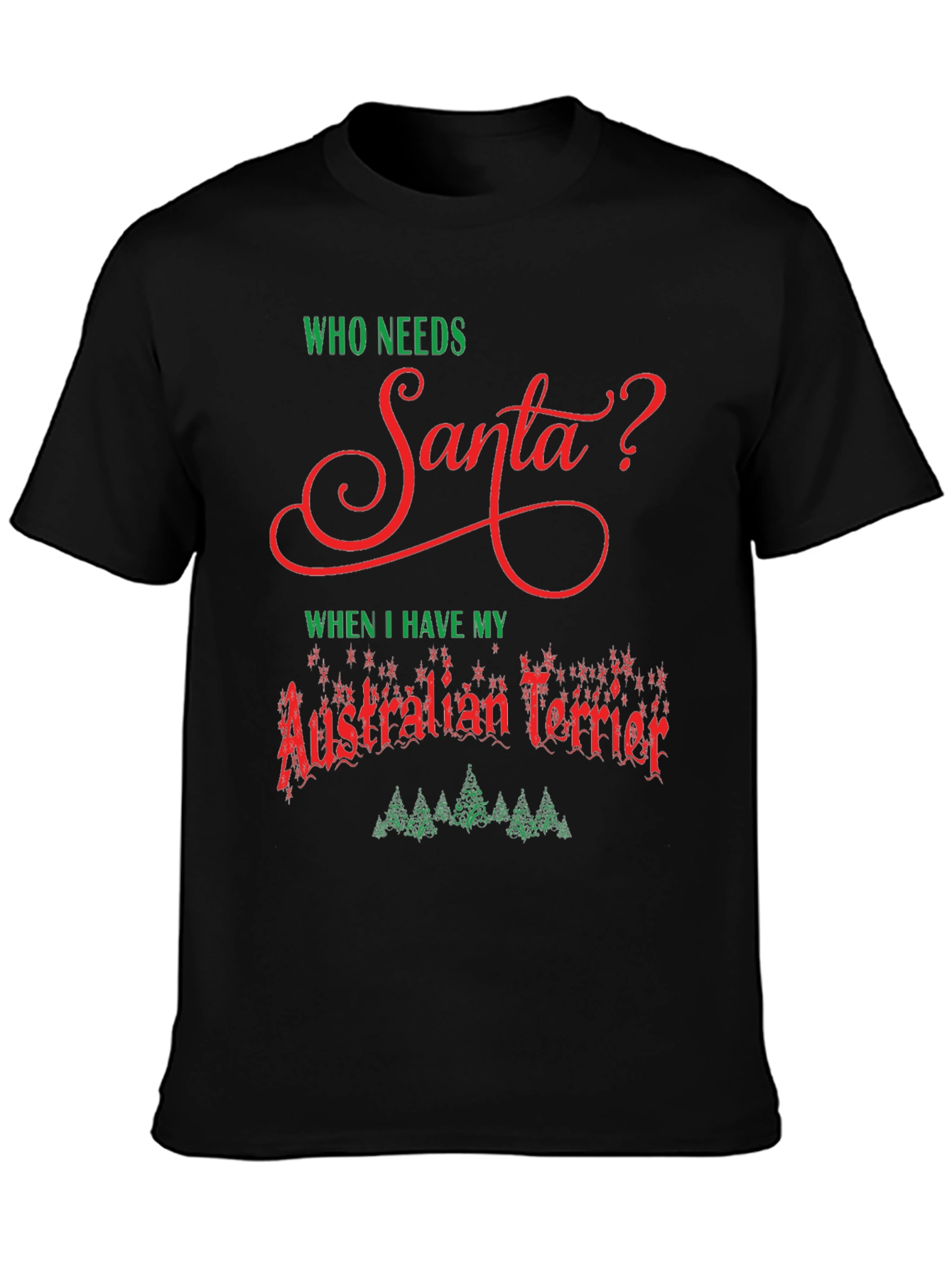 Who Needs Santa Australian Terrier T-Shirt – Christmas Dog Lover Tee