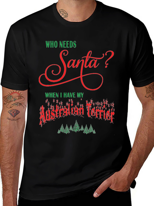 Who Needs Santa Australian Terrier T-Shirt – Christmas Dog Lover Tee