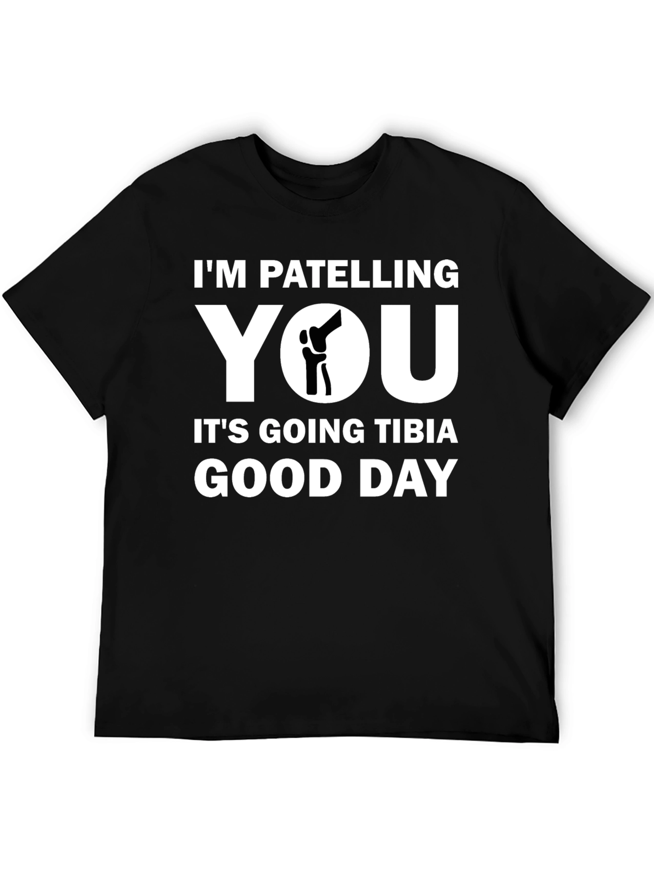 Funny Patella Knee Pun T-Shirt - Tibia Good Day