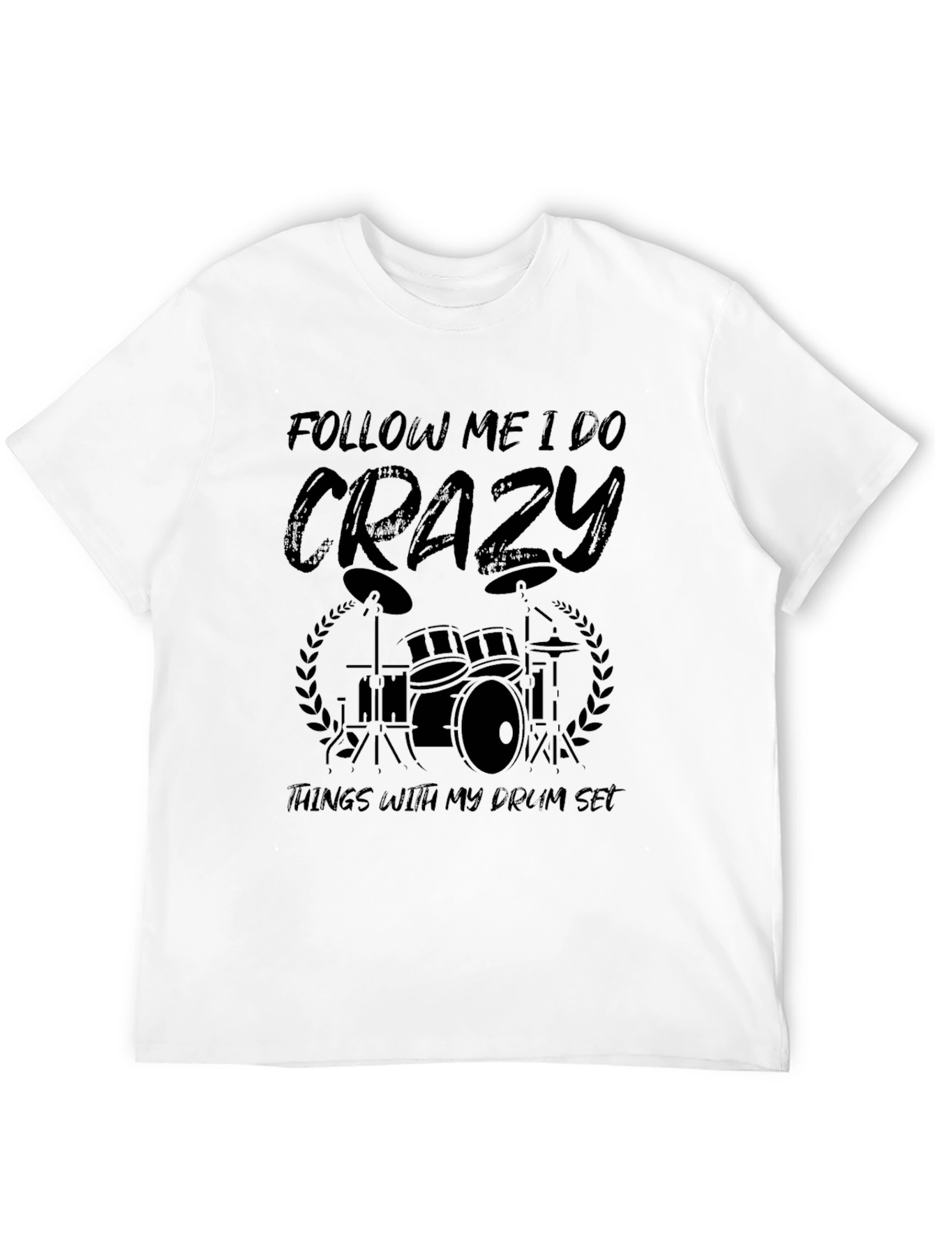 Crazy Drummer T-Shirt - Follow Me I Do Crazy