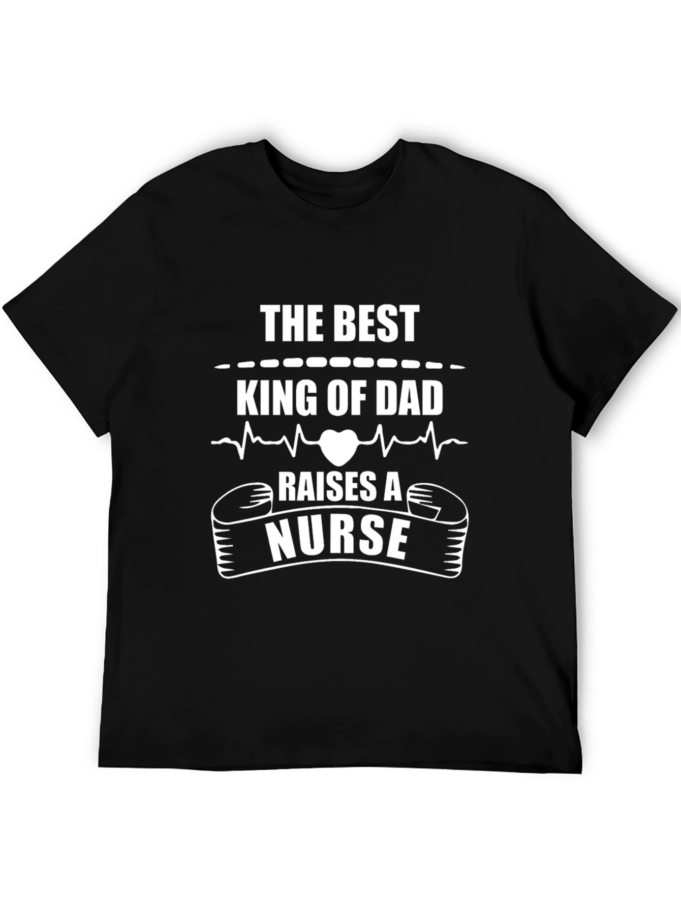 Best King of Dad Raises A Nurse T-Shirt