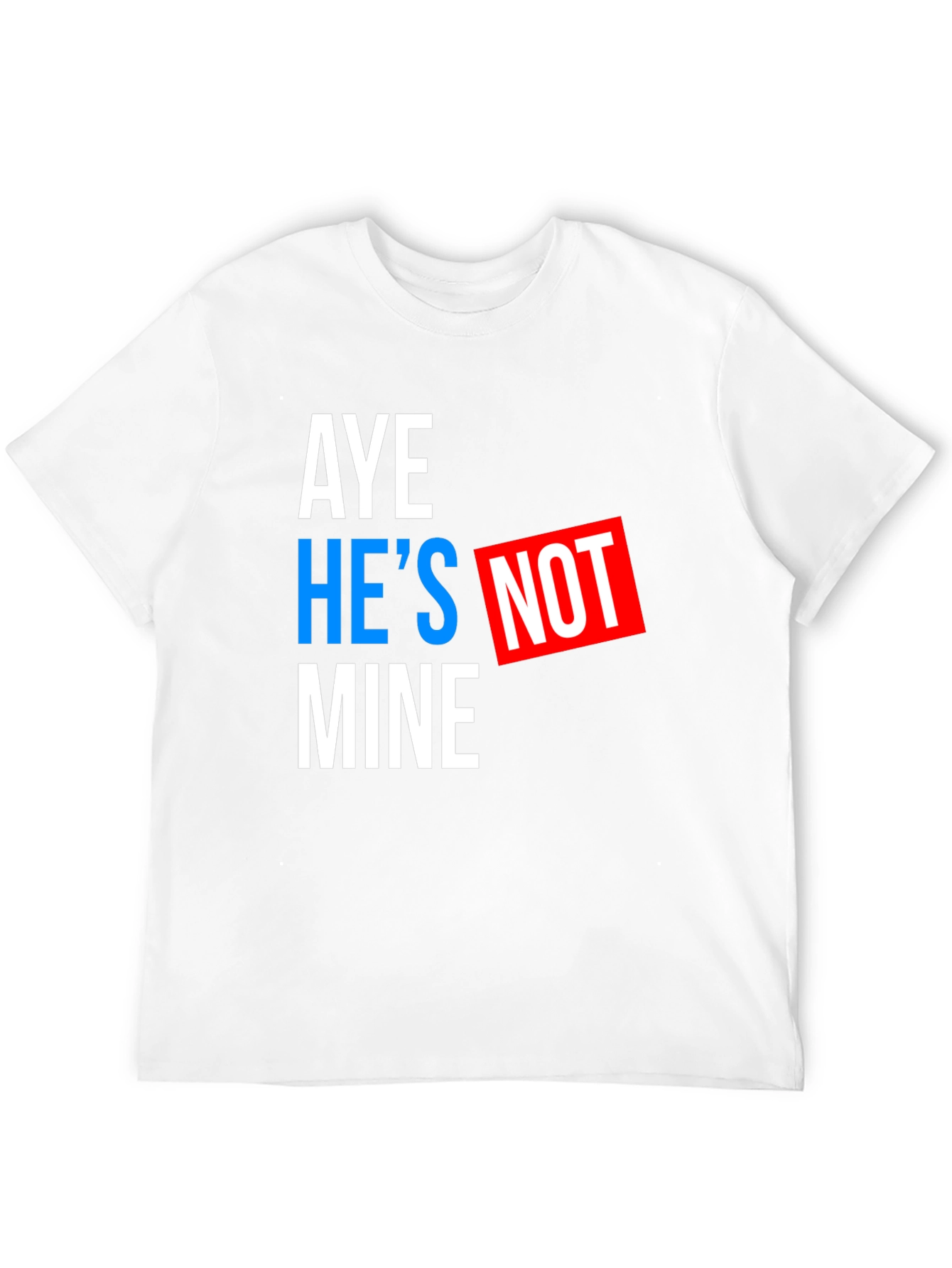 Aye Hes Not Mine T-Shirt - Funny Statement Tee