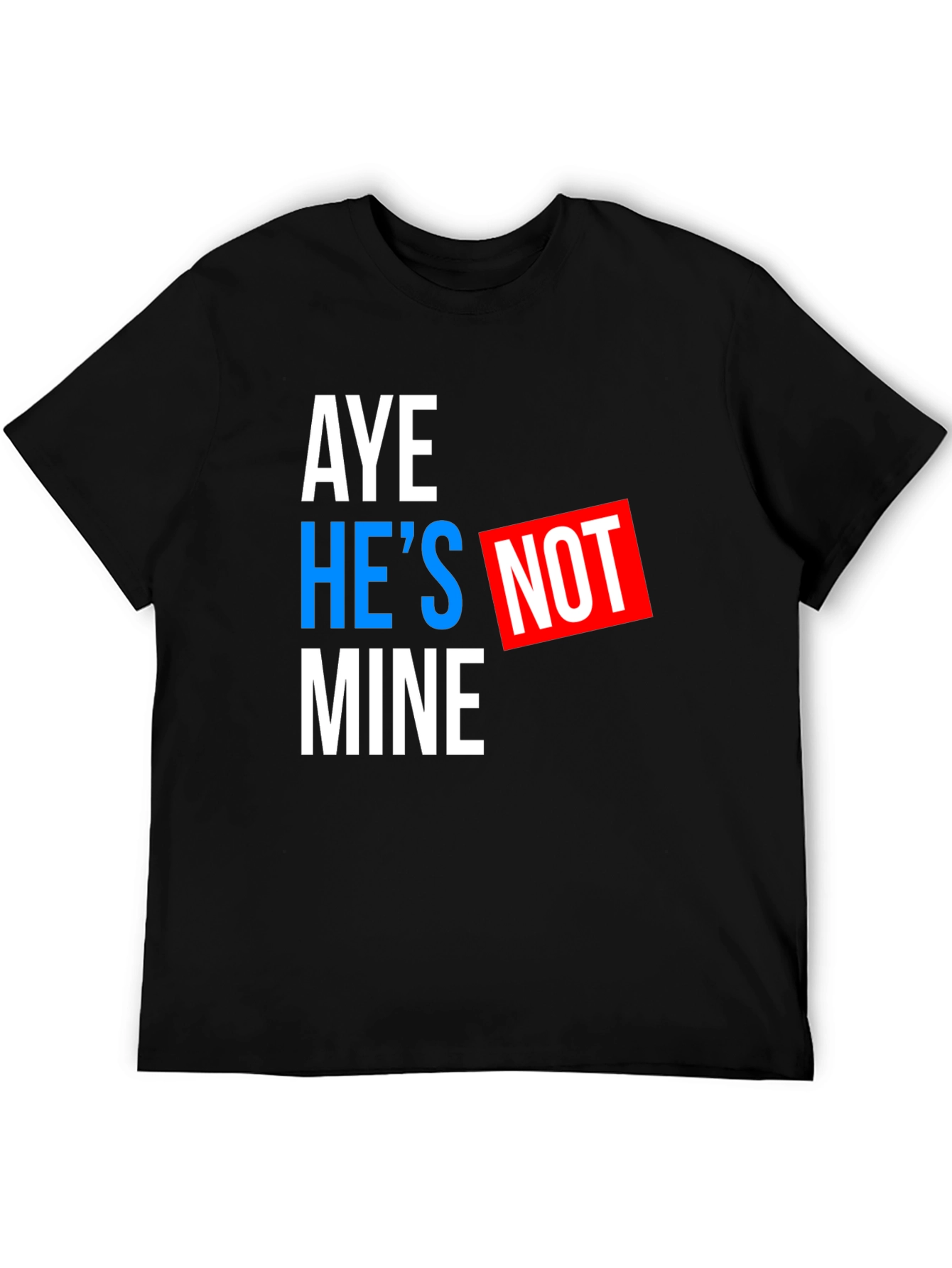 Aye Hes Not Mine T-Shirt - Funny Statement Tee
