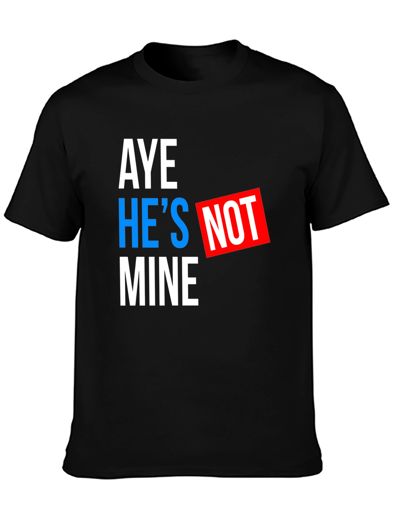 Aye Hes Not Mine T-Shirt - Funny Statement Tee