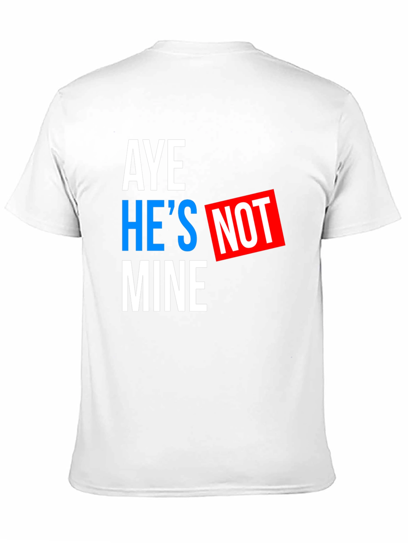 Aye Hes Not Mine T-Shirt - Funny Statement Tee