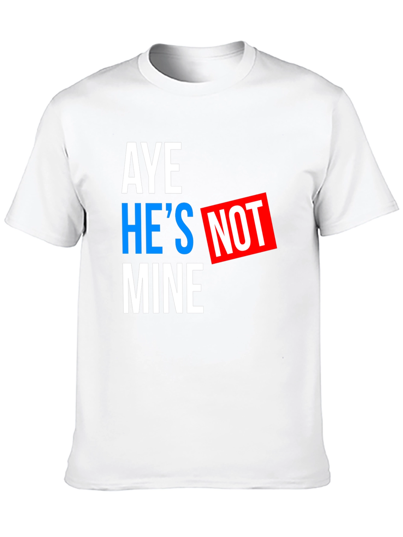 Aye Hes Not Mine T-Shirt - Funny Statement Tee