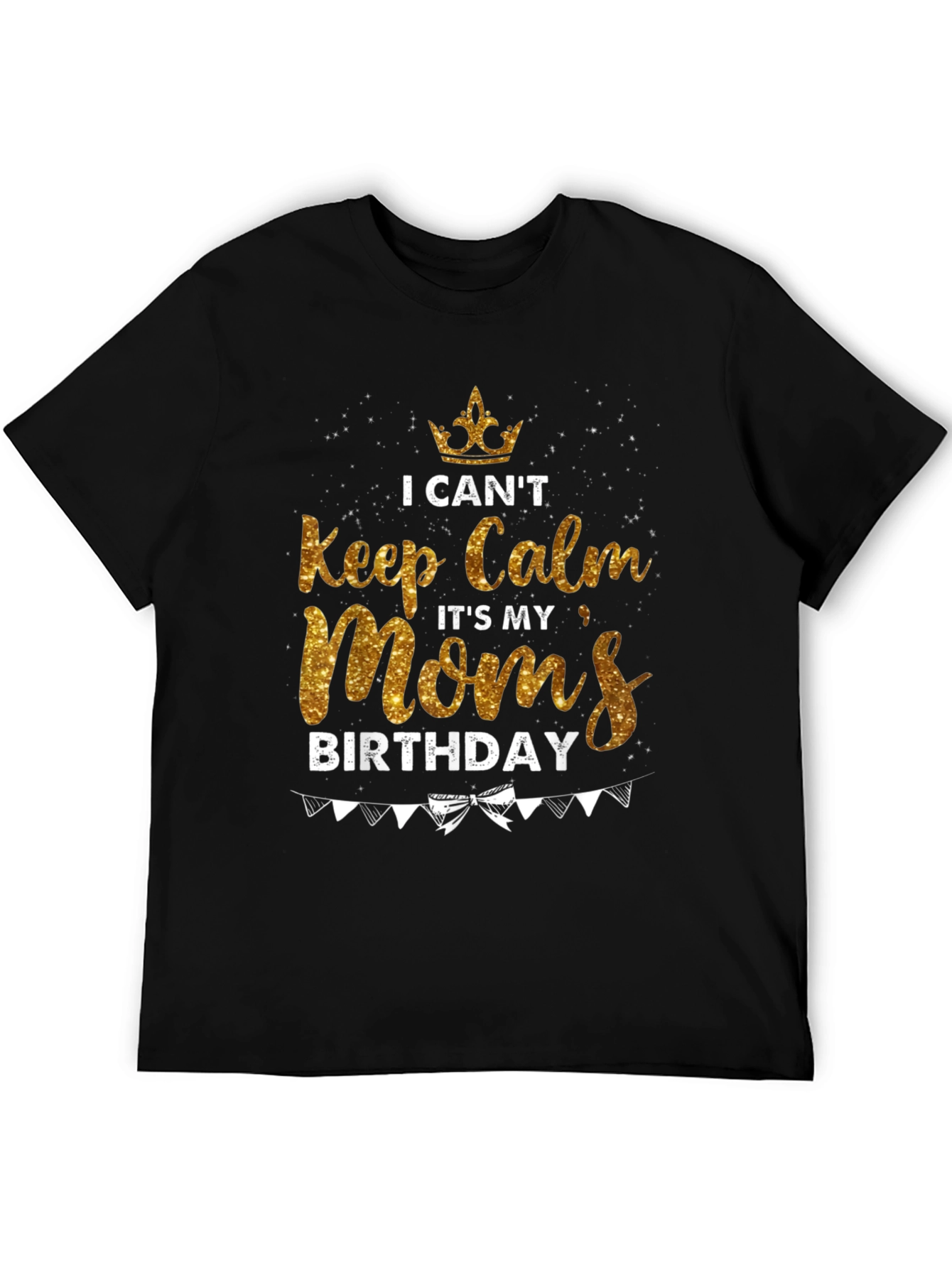 I Cant Keep Calm Moms Birthday T-Shirt