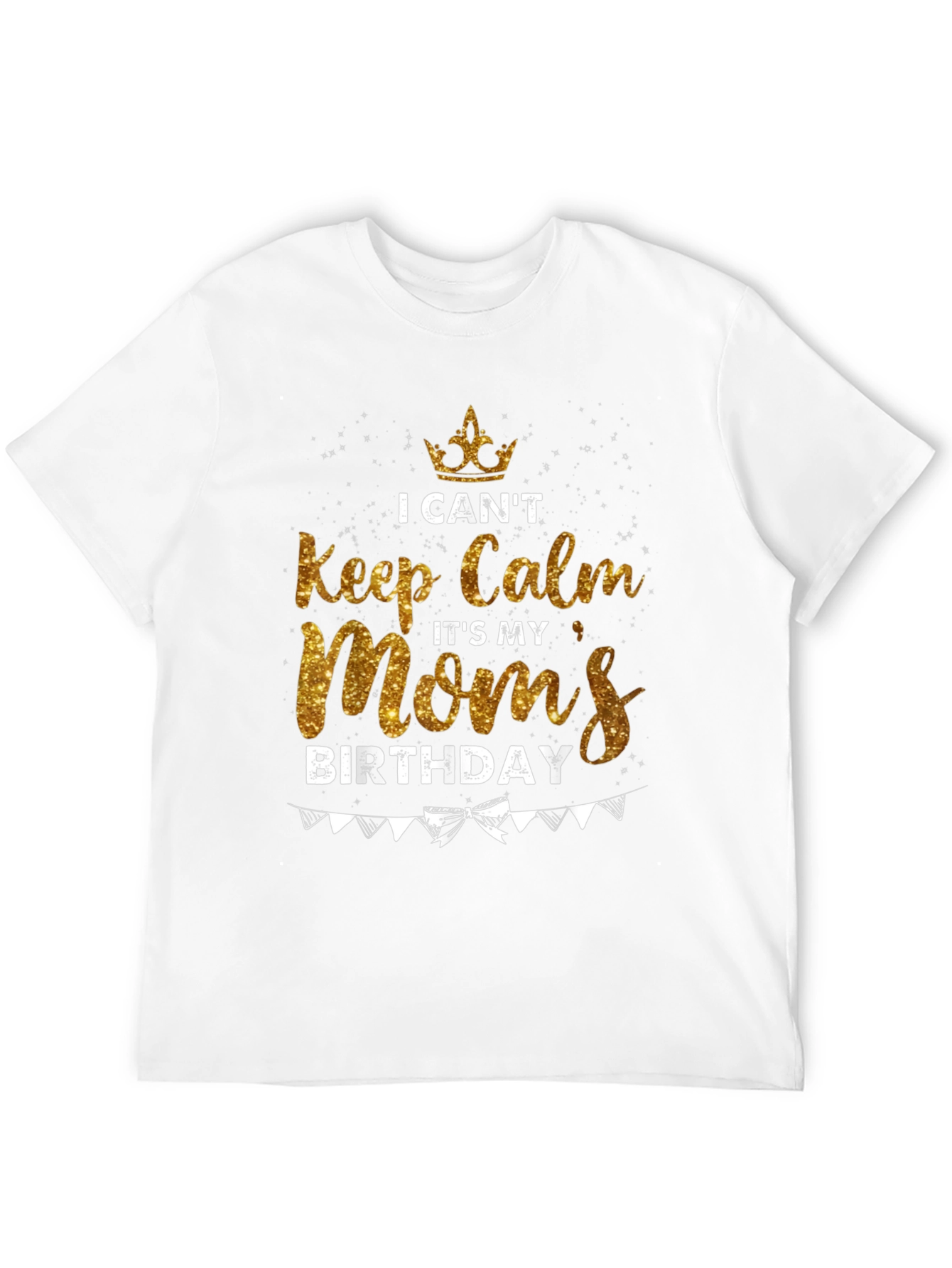 I Cant Keep Calm Moms Birthday T-Shirt