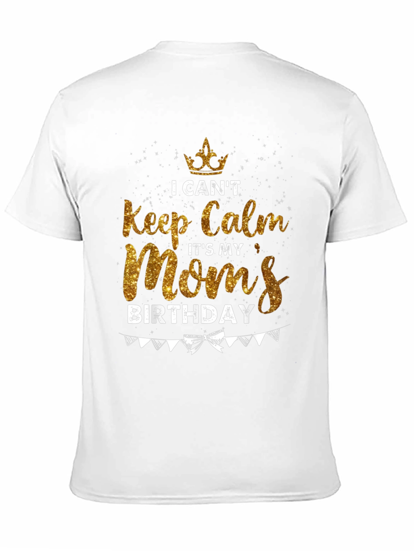 I Cant Keep Calm Moms Birthday T-Shirt