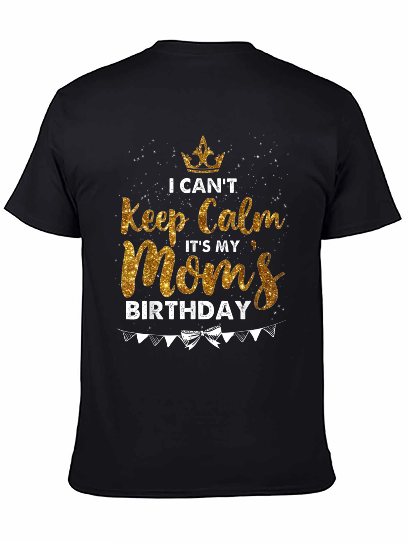 I Cant Keep Calm Moms Birthday T-Shirt