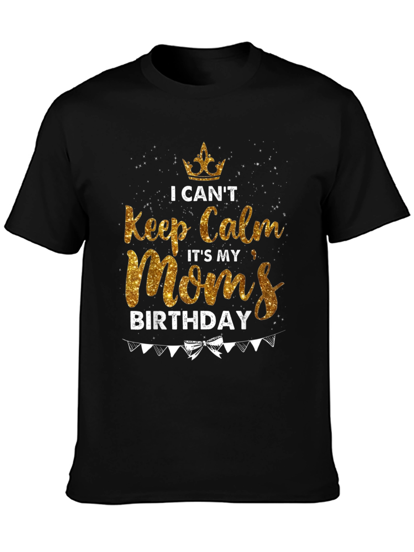 I Cant Keep Calm Moms Birthday T-Shirt