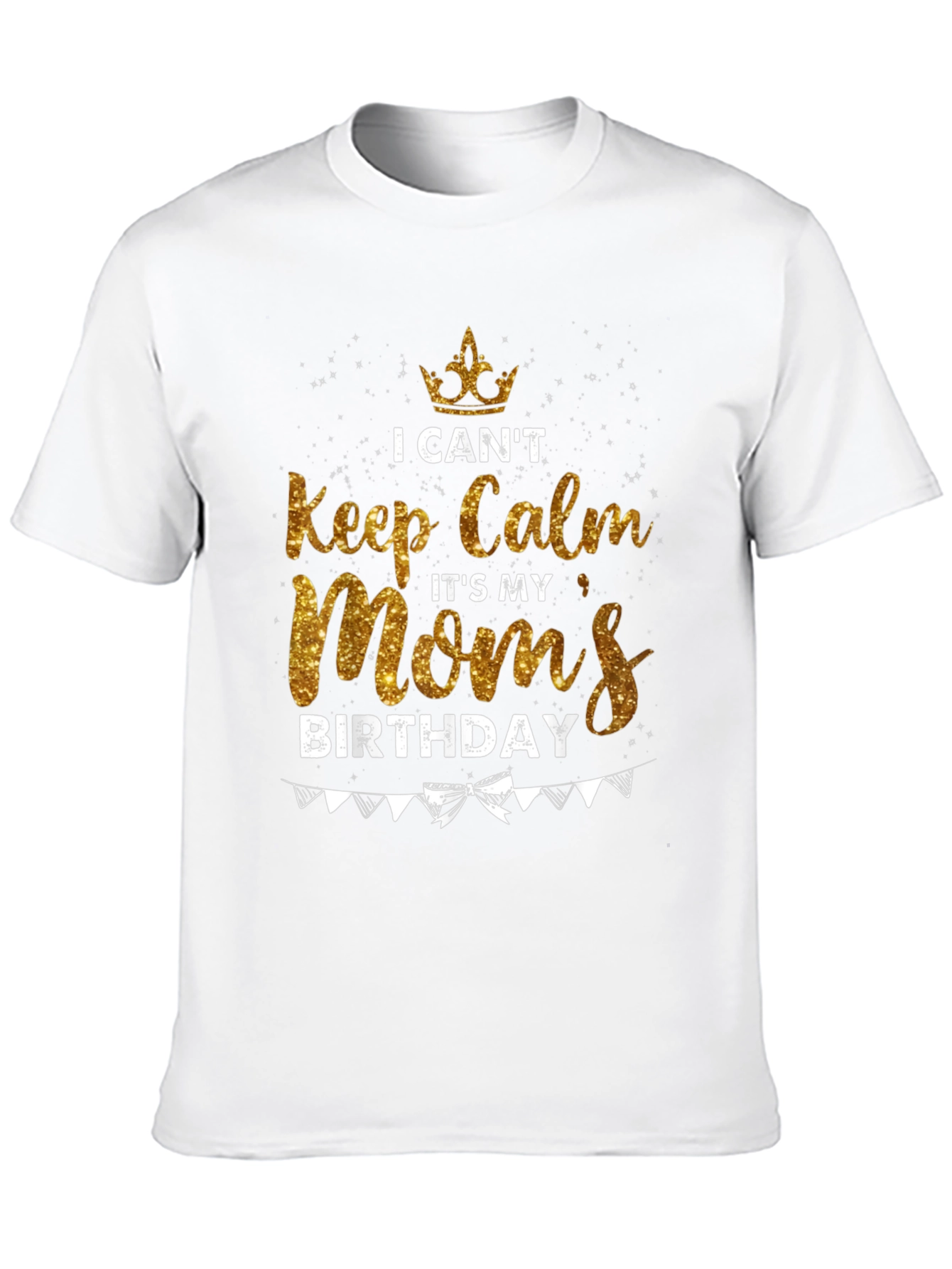 I Cant Keep Calm Moms Birthday T-Shirt