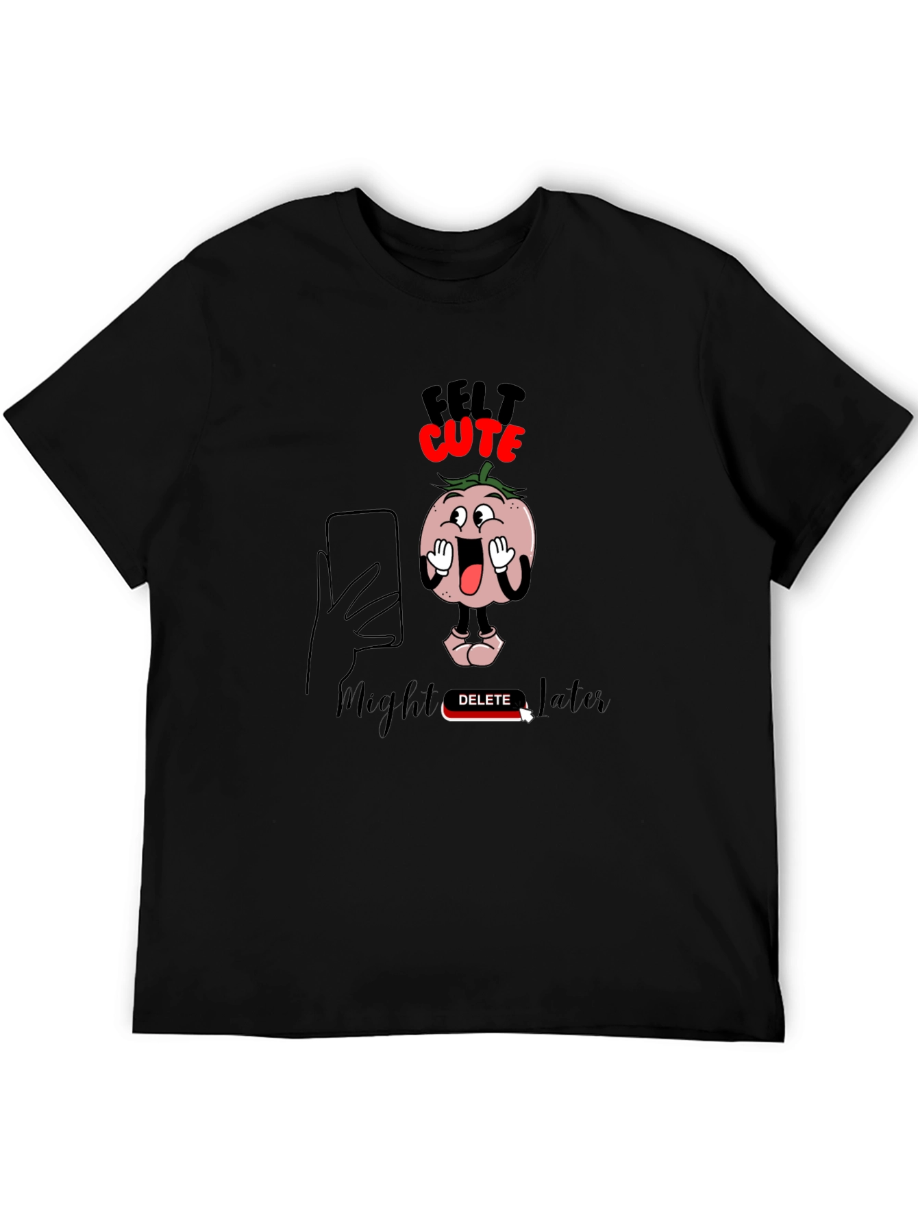 Felt Cute Might Delete Later Graphic T-Shirt
