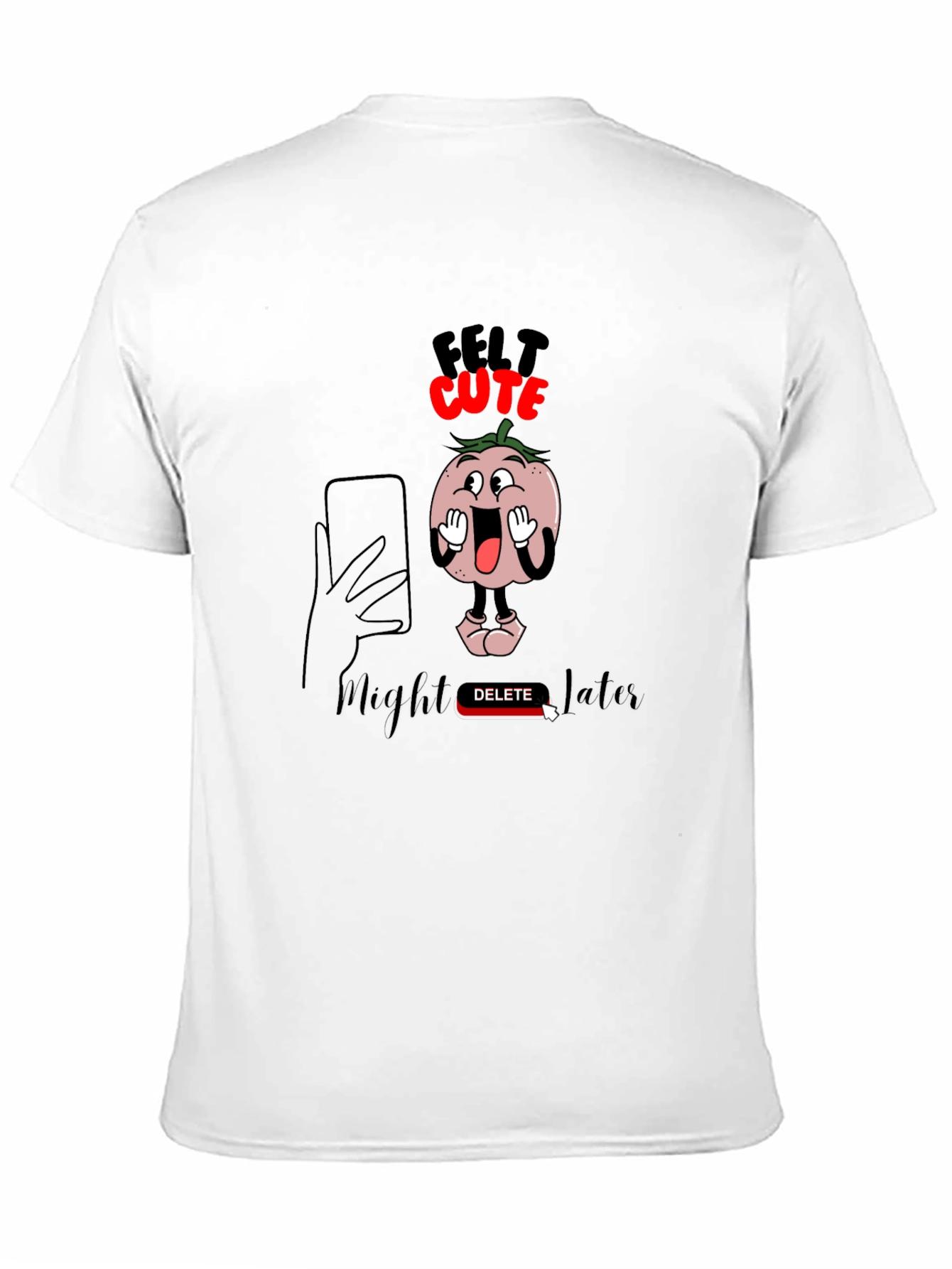 Felt Cute Might Delete Later Graphic T-Shirt