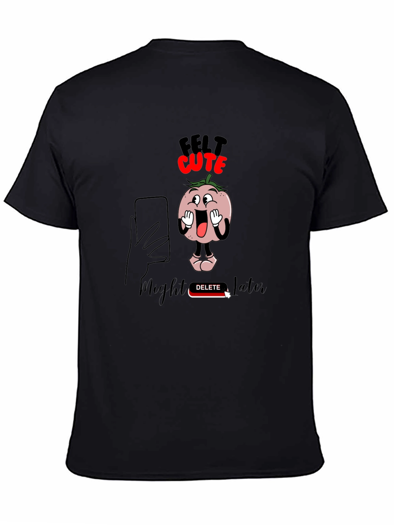 Felt Cute Might Delete Later Graphic T-Shirt