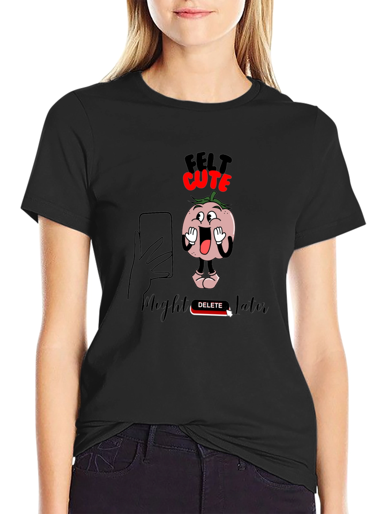 Felt Cute Might Delete Later Graphic T-Shirt