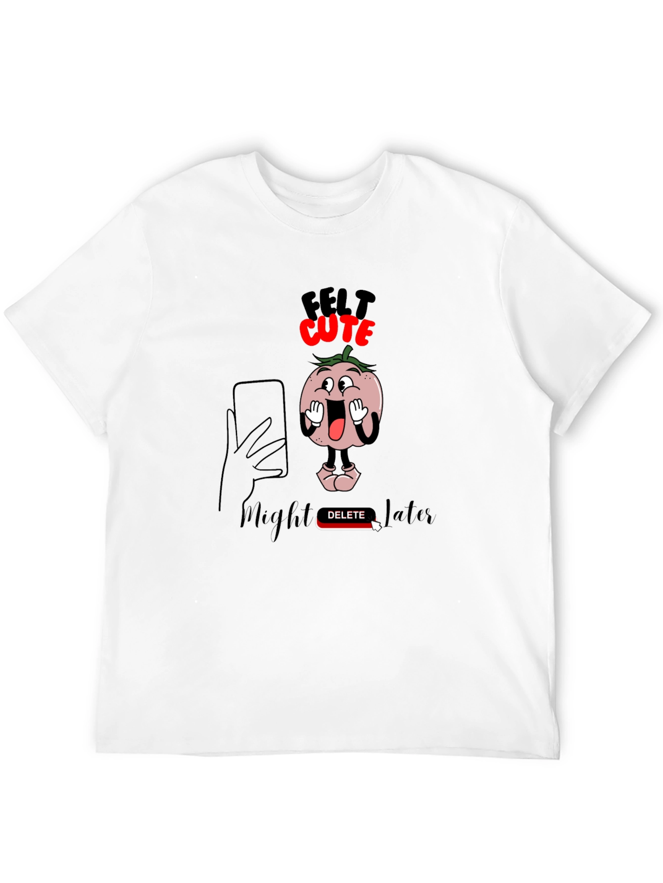 Felt Cute Might Delete Later Graphic T-Shirt