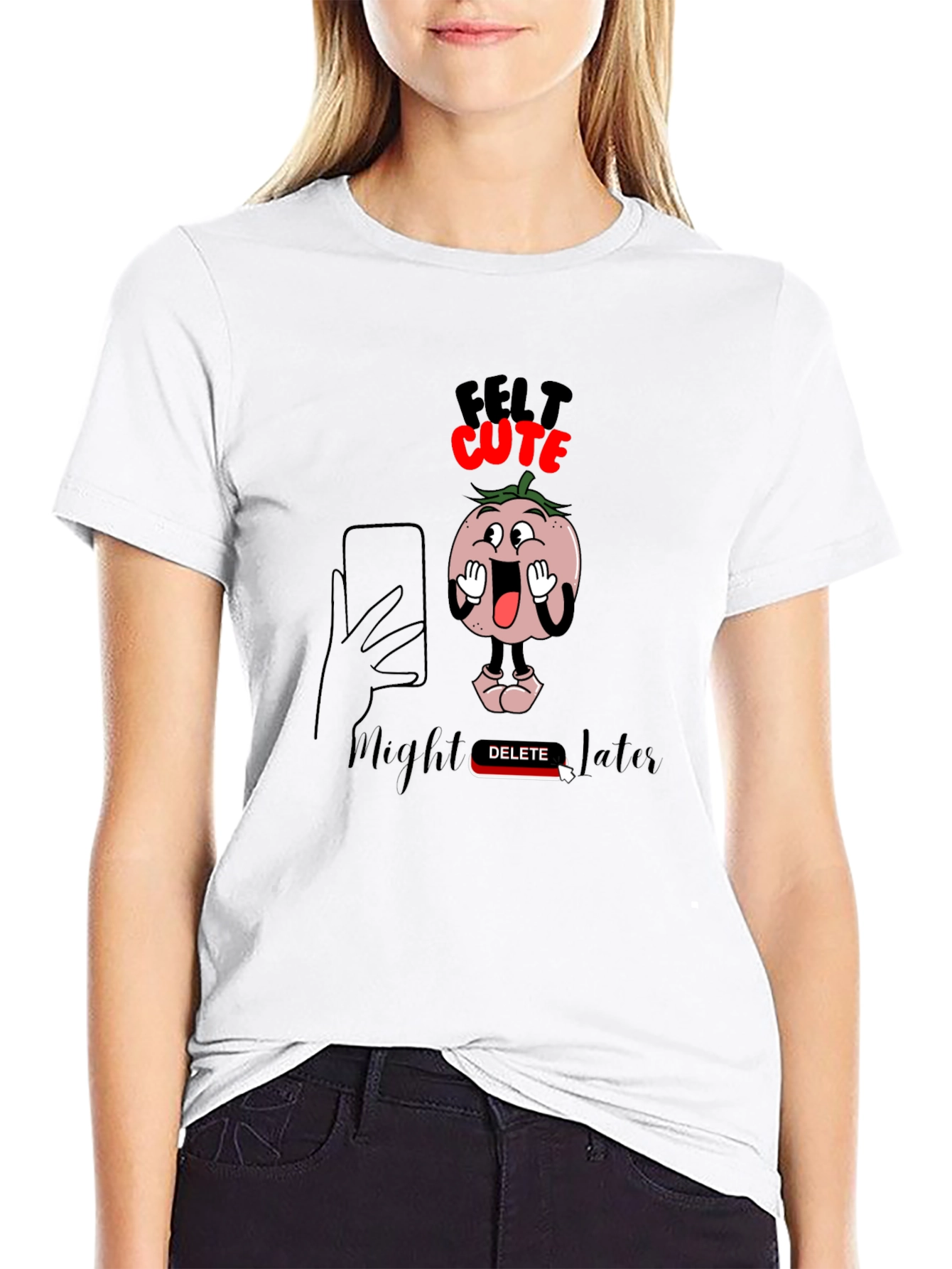 Felt Cute Might Delete Later Graphic T-Shirt