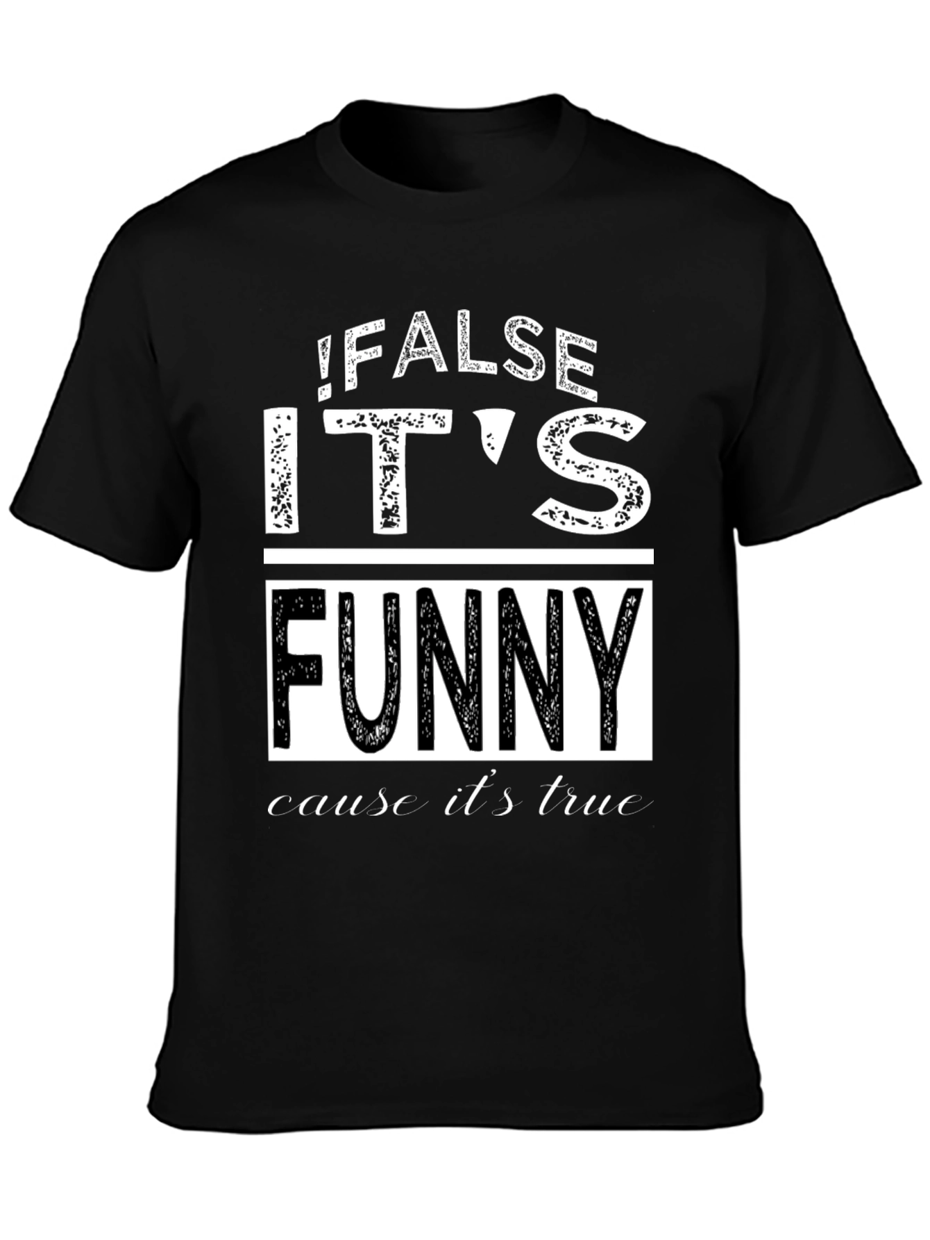 False Its Funny Cause Its True Graphic Tee