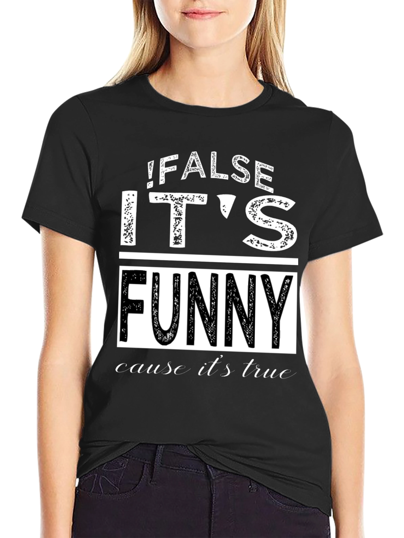 False Its Funny Cause Its True Graphic Tee