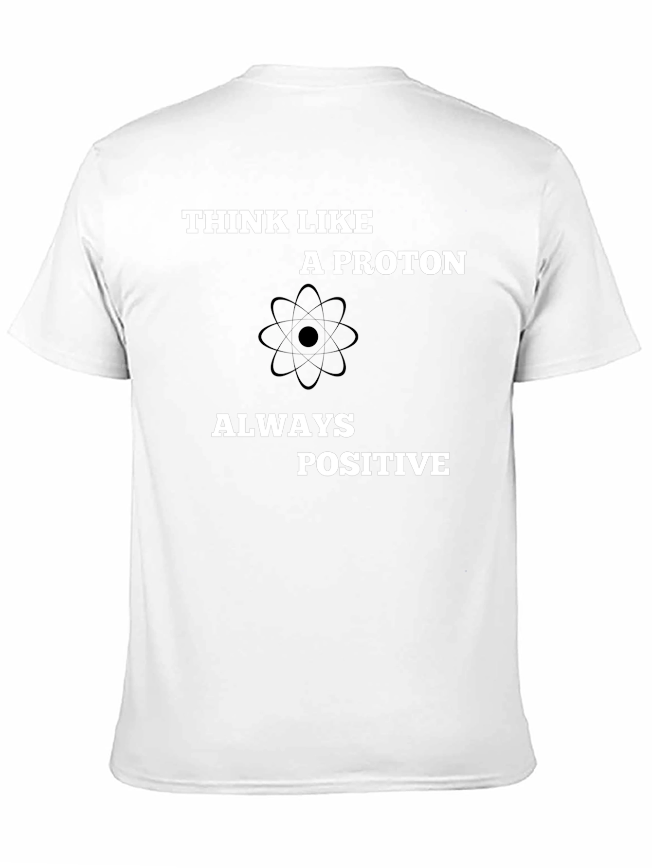 Think Like A Proton - Always Positive T-Shirt