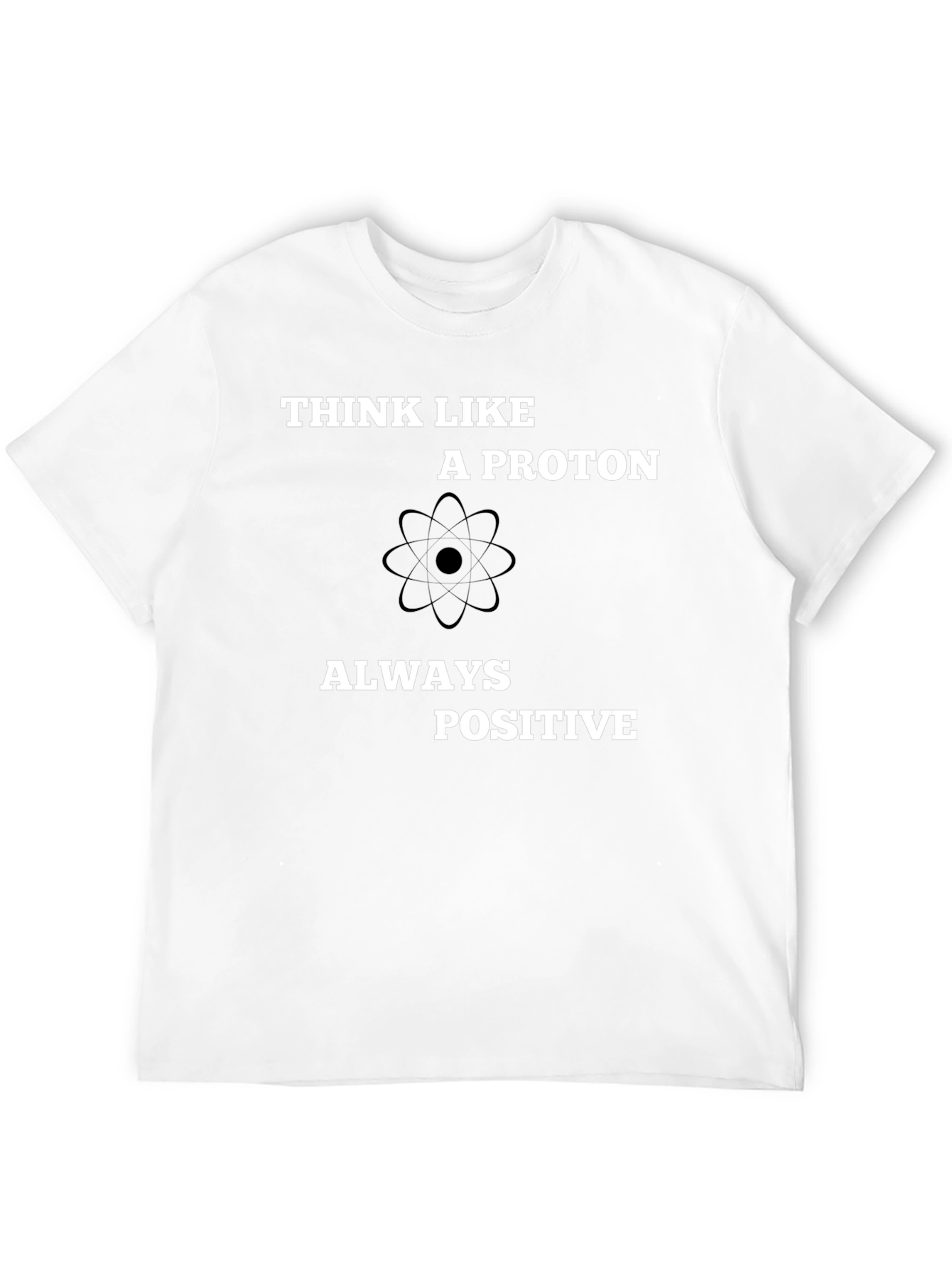 Think Like A Proton - Always Positive T-Shirt
