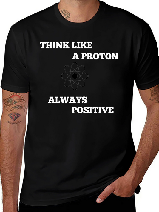 Think Like A Proton - Always Positive T-Shirt