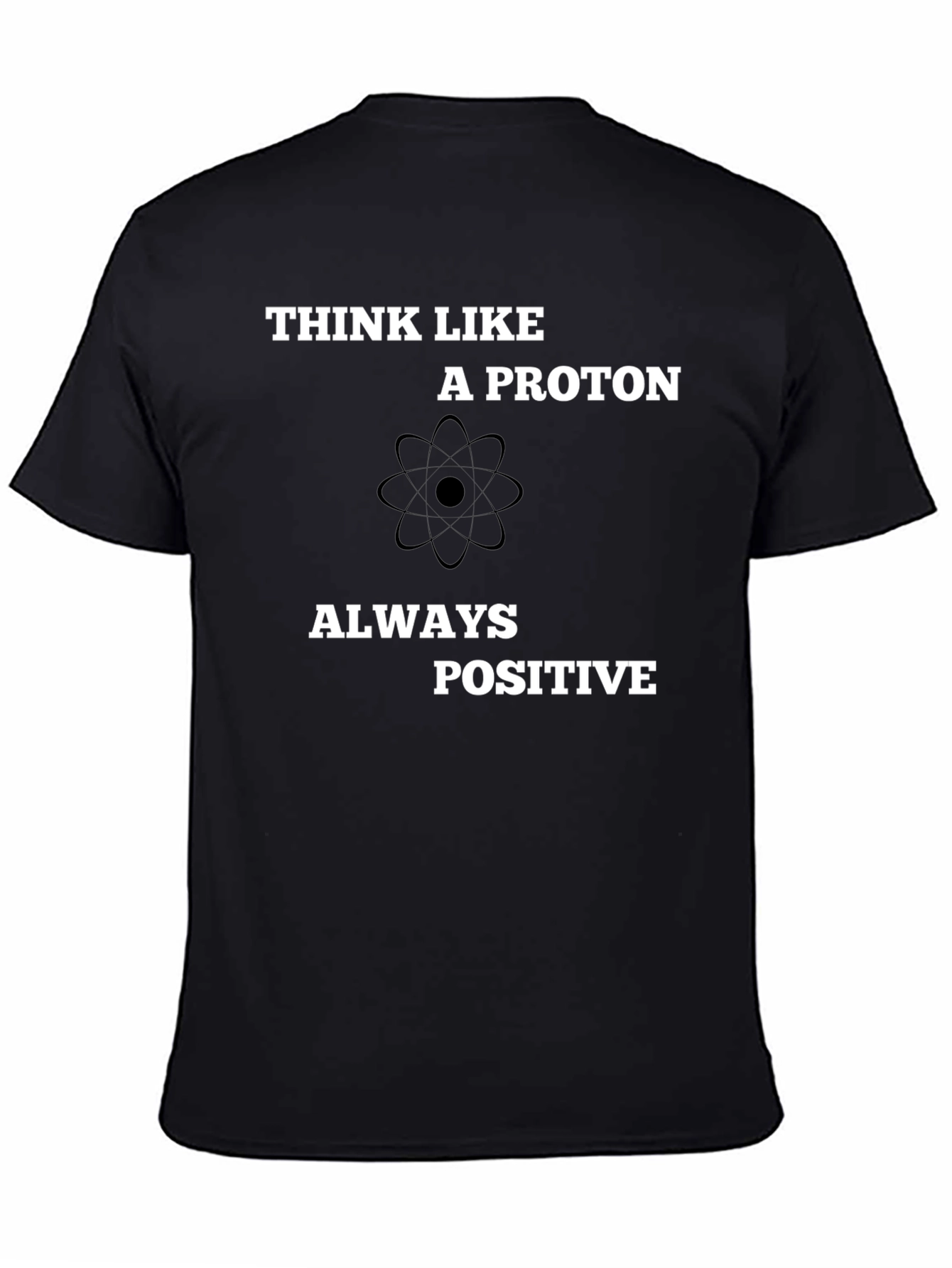 Think Like A Proton - Always Positive T-Shirt