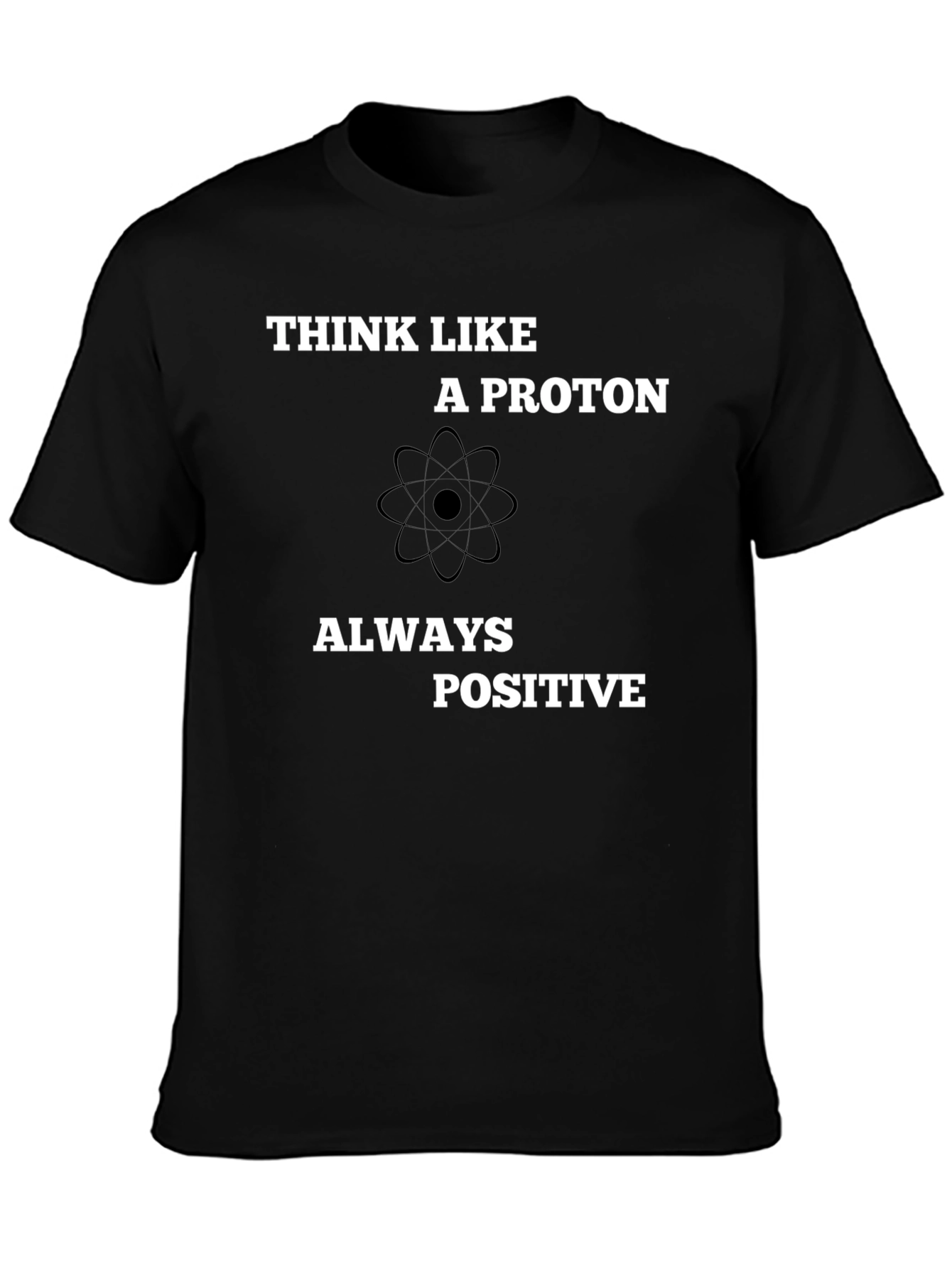 Think Like A Proton - Always Positive T-Shirt