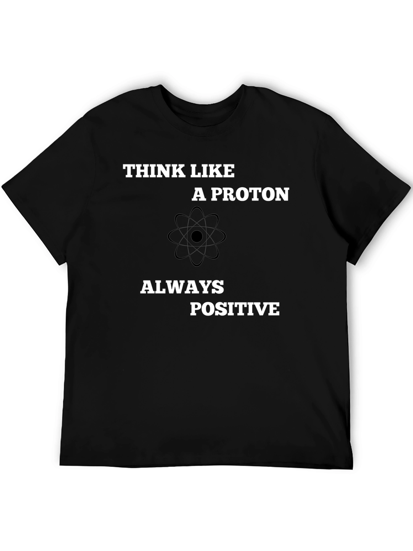 Think Like A Proton - Always Positive T-Shirt