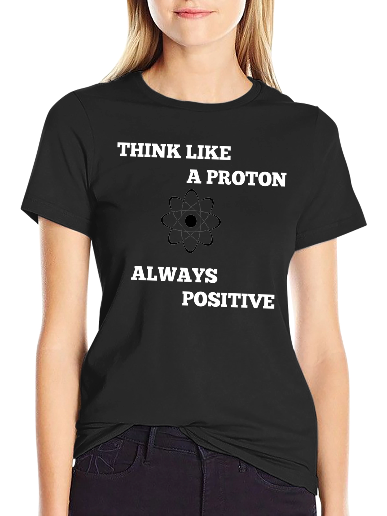 Think Like A Proton - Always Positive T-Shirt