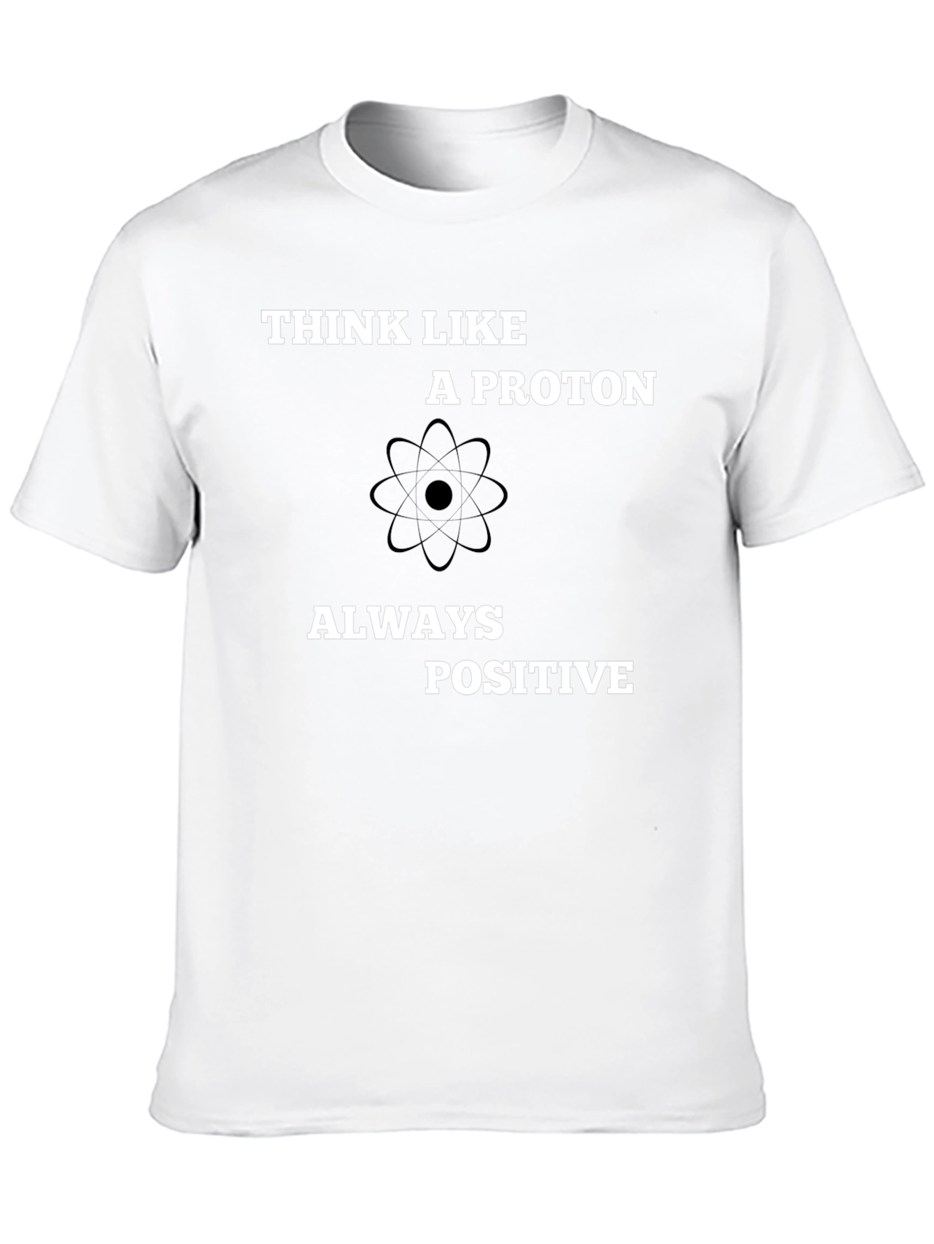 Think Like A Proton - Always Positive T-Shirt