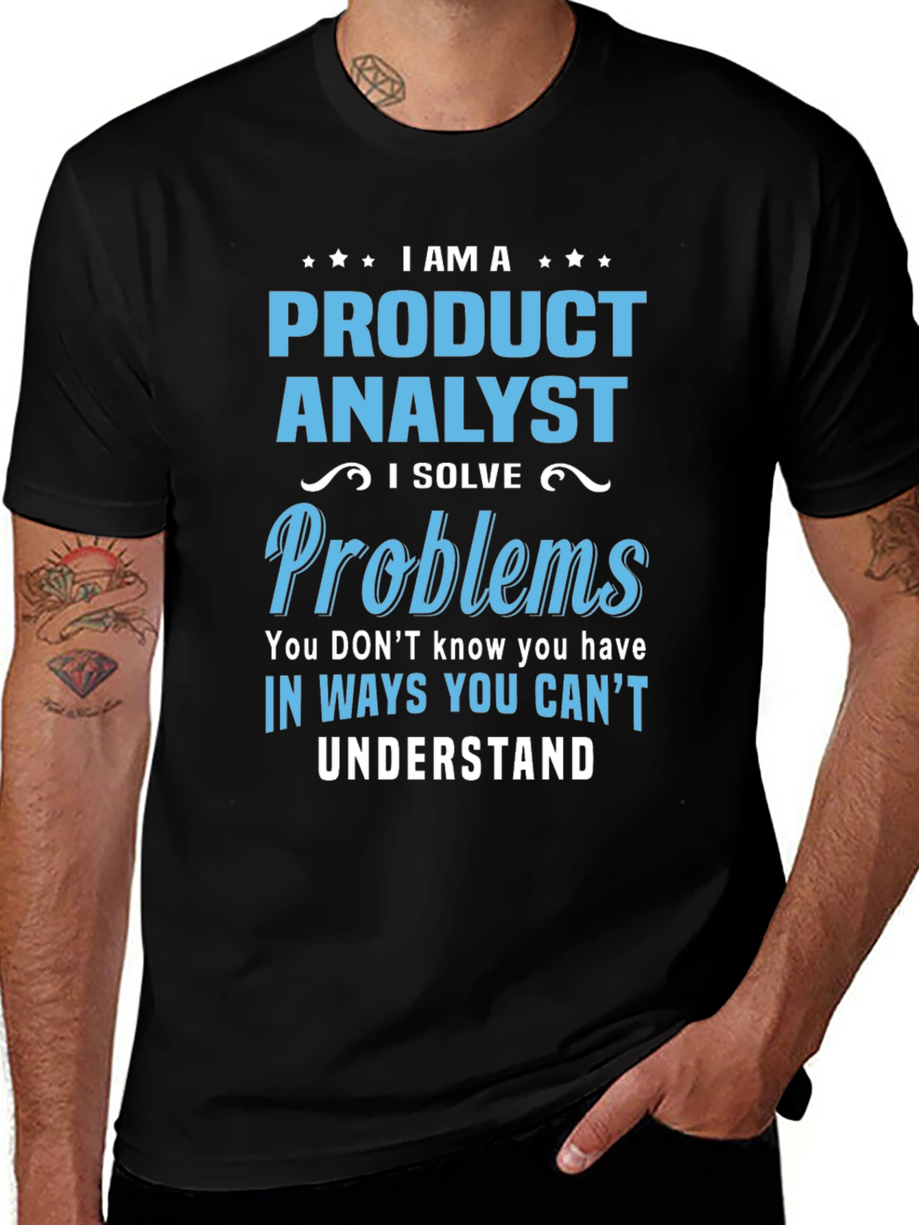 Product Analyst T-Shirt: I Solve Problems You Cant Understand