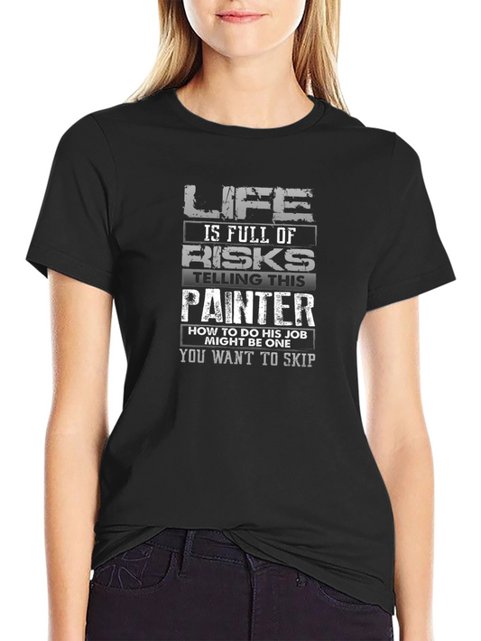 Painter T-Shirt - Life is Full of Risks Funny Job Tee