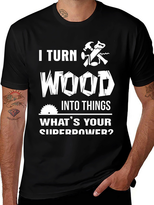I Turn Wood Into Things Graphic Tee