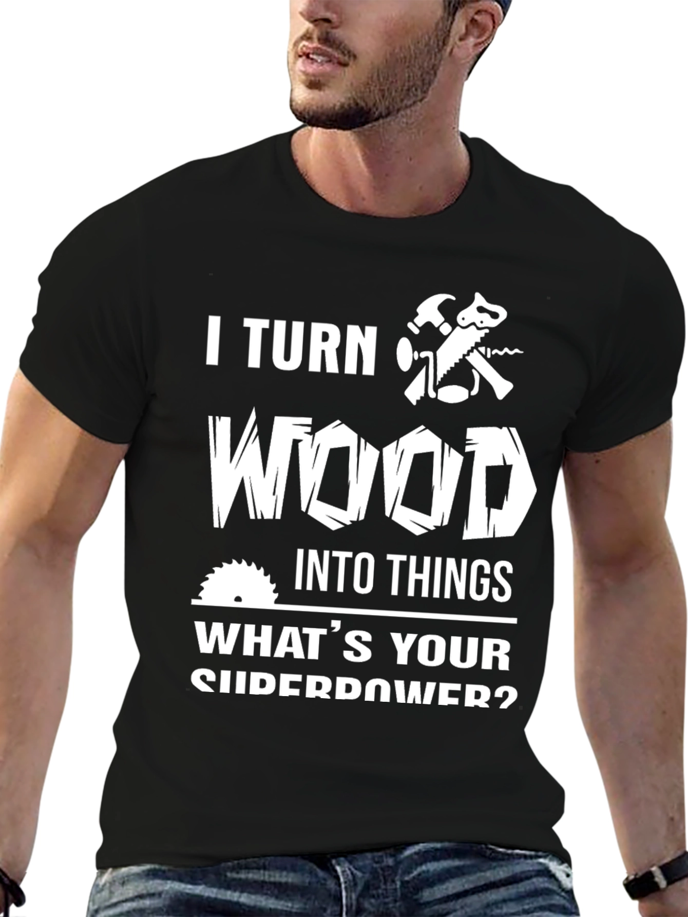 I Turn Wood Into Things Graphic Tee