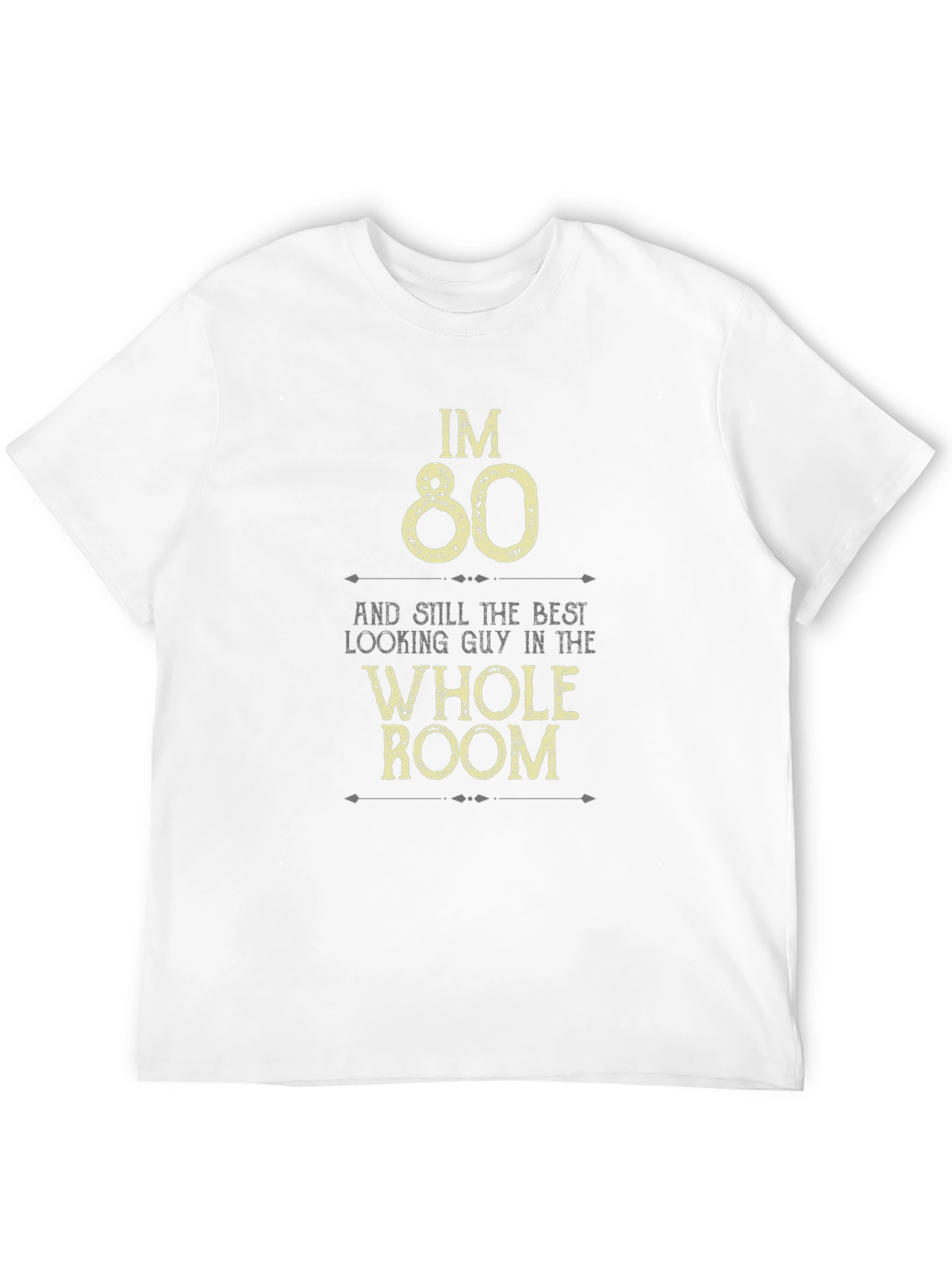 Im 80 Best Looking Guy in the Room T-Shirt