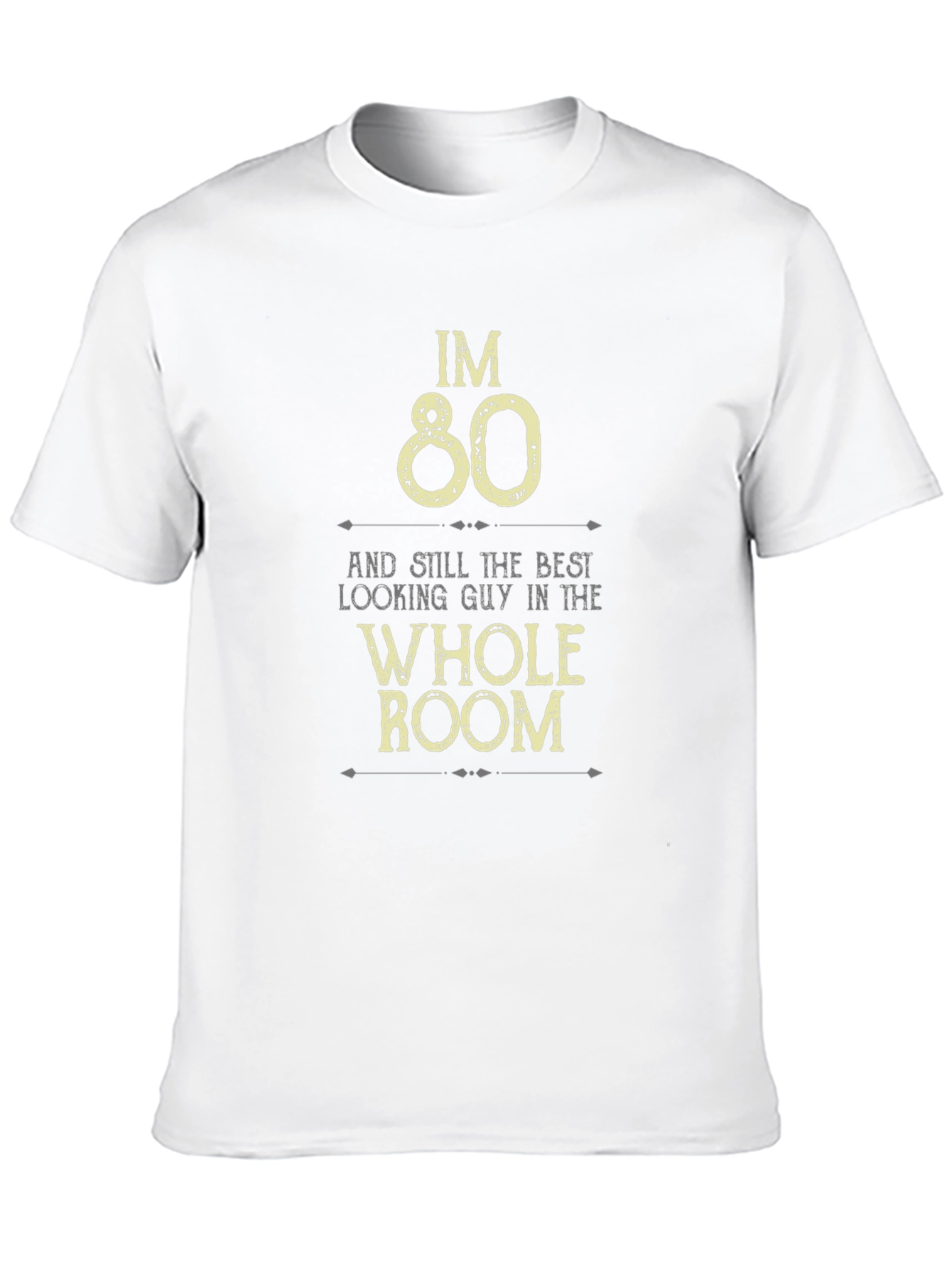 Im 80 Best Looking Guy in the Room T-Shirt