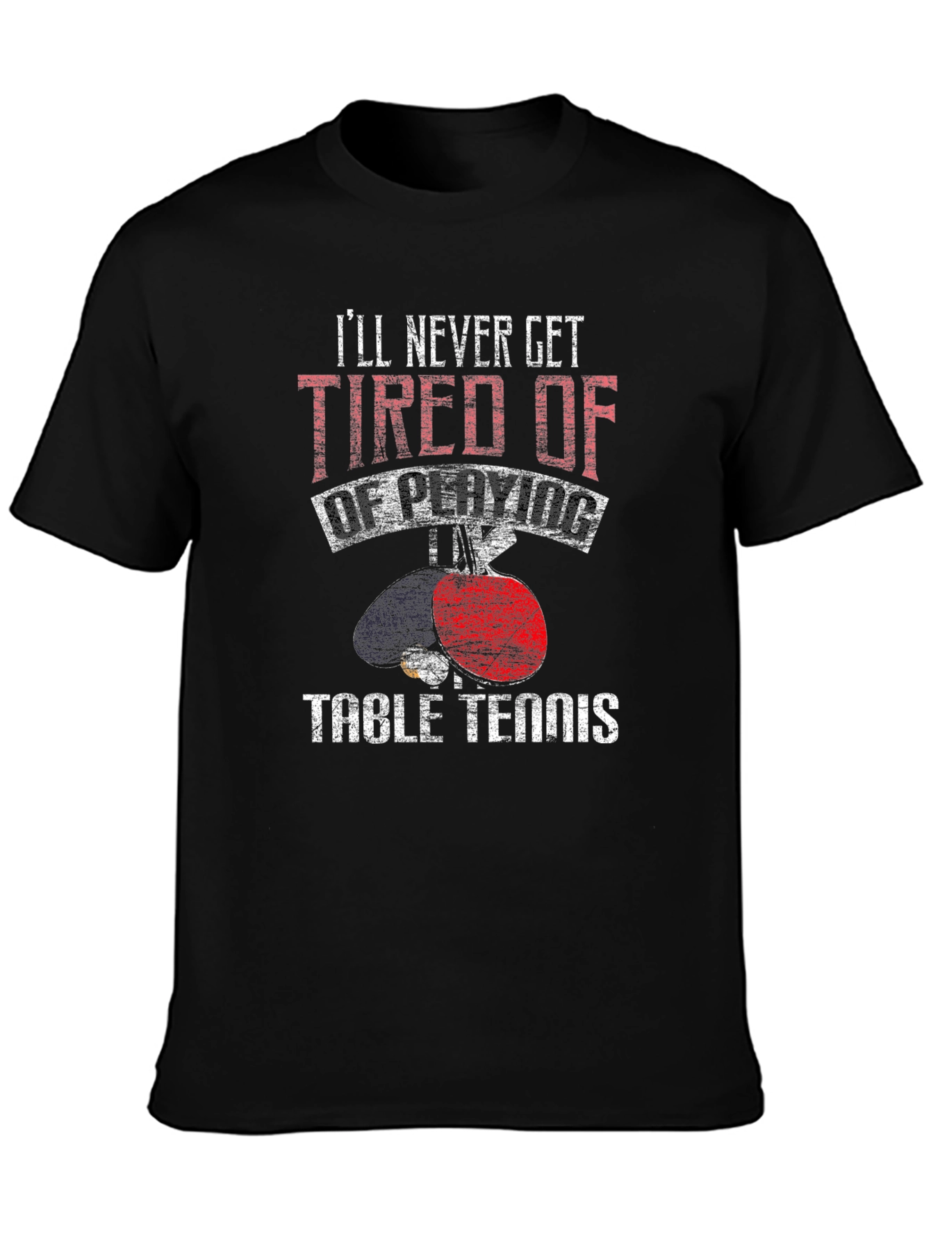 Table Tennis Graphic Tee: Ill Never Get Tired
